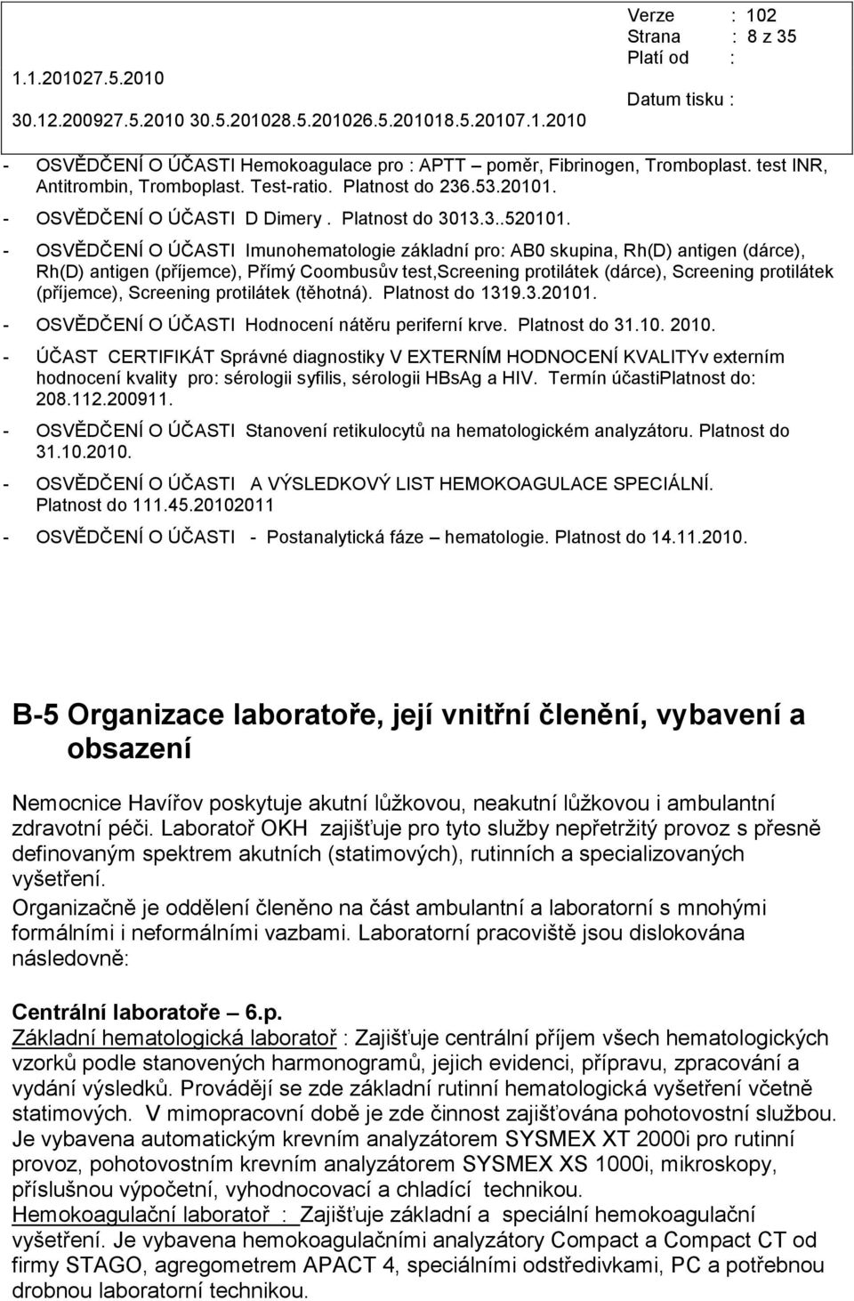 - OSVĚDČENÍ O ÚČASTI Imunohematologie základní pro: AB0 skupina, Rh(D) antigen (dárce), Rh(D) antigen (příjemce), Přímý Coombusův test,screening protilátek (dárce), Screening protilátek (příjemce),