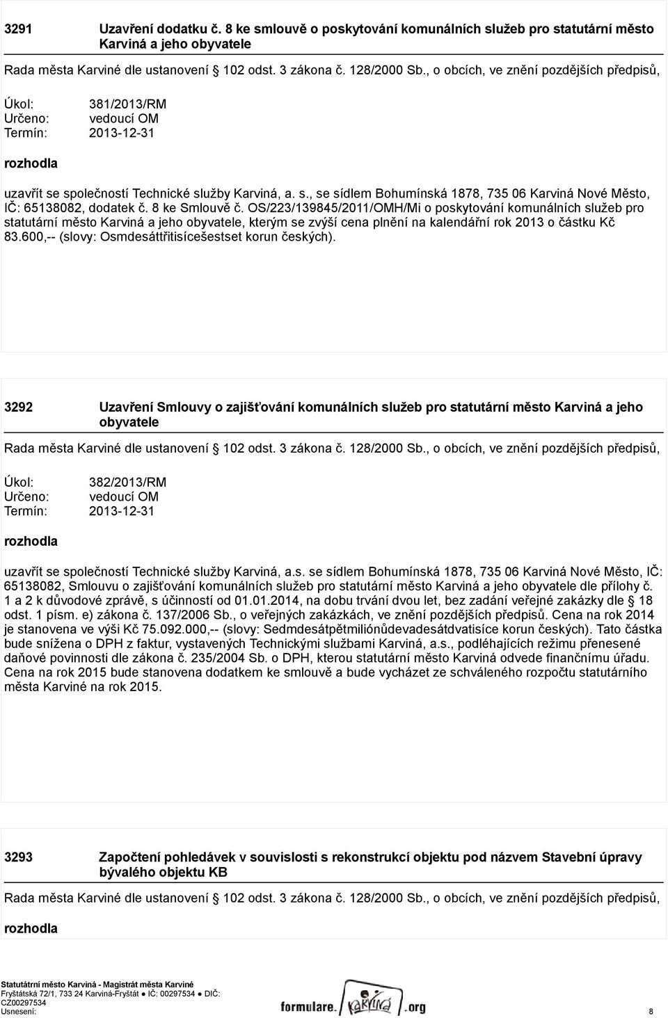 8 ke Smlouvě č. OS/223/139845/2011/OMH/Mi o poskytování komunálních služeb pro statutární město Karviná a jeho obyvatele, kterým se zvýší cena plnění na kalendářní rok 2013 o částku Kč 83.