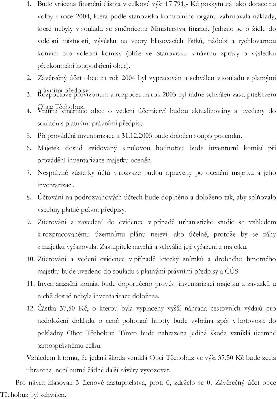 Jednalo se o židle do volební místnosti, vývěsku na vzory hlasovacích lístků, nádobí a rychlovarnou konvici pro volební komisy (blíže ve Stanovisku k návrhu zprávy o výsledku přezkoumání hospodaření