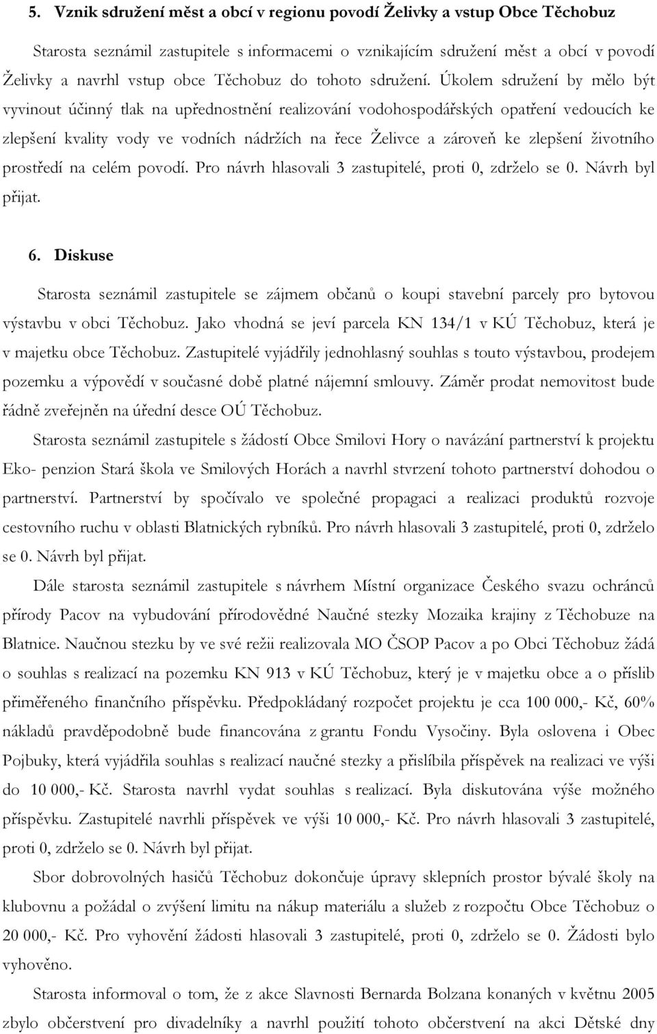 Úkolem sdružení by mělo být vyvinout účinný tlak na upřednostnění realizování vodohospodářských opatření vedoucích ke zlepšení kvality vody ve vodních nádržích na řece Želivce a zároveň ke zlepšení