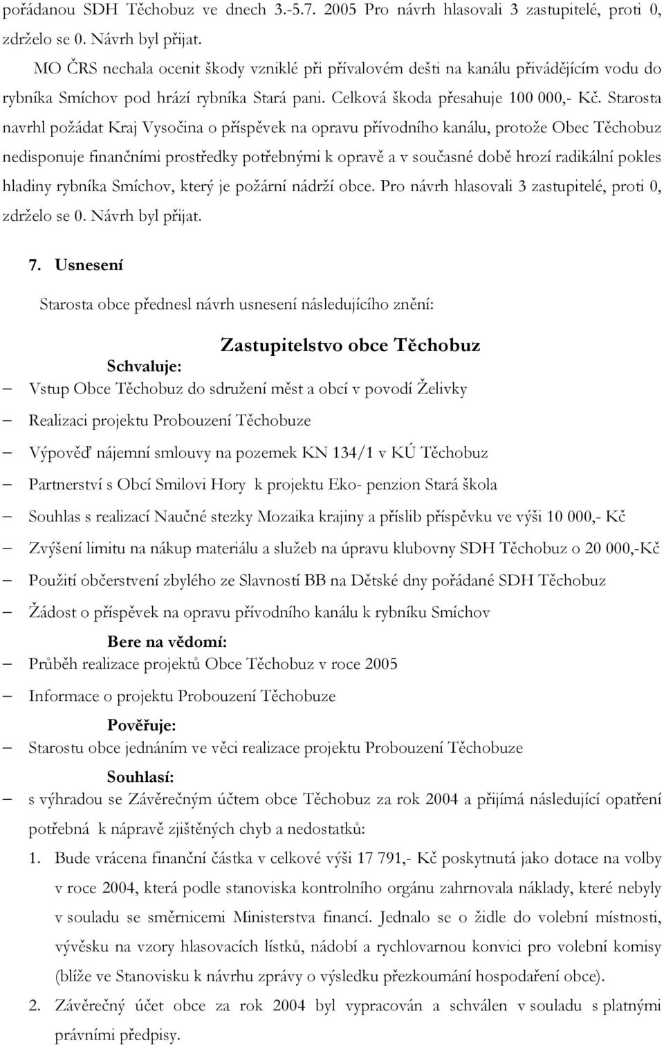 Starosta navrhl požádat Kraj Vysočina o příspěvek na opravu přívodního kanálu, protože Obec Těchobuz nedisponuje finančními prostředky potřebnými k opravě a v současné době hrozí radikální pokles