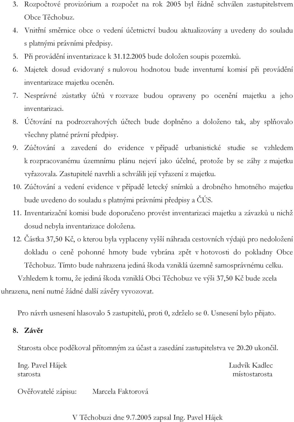 Majetek dosud evidovaný s nulovou hodnotou bude inventurní komisí při provádění inventarizace majetku oceněn. 7.