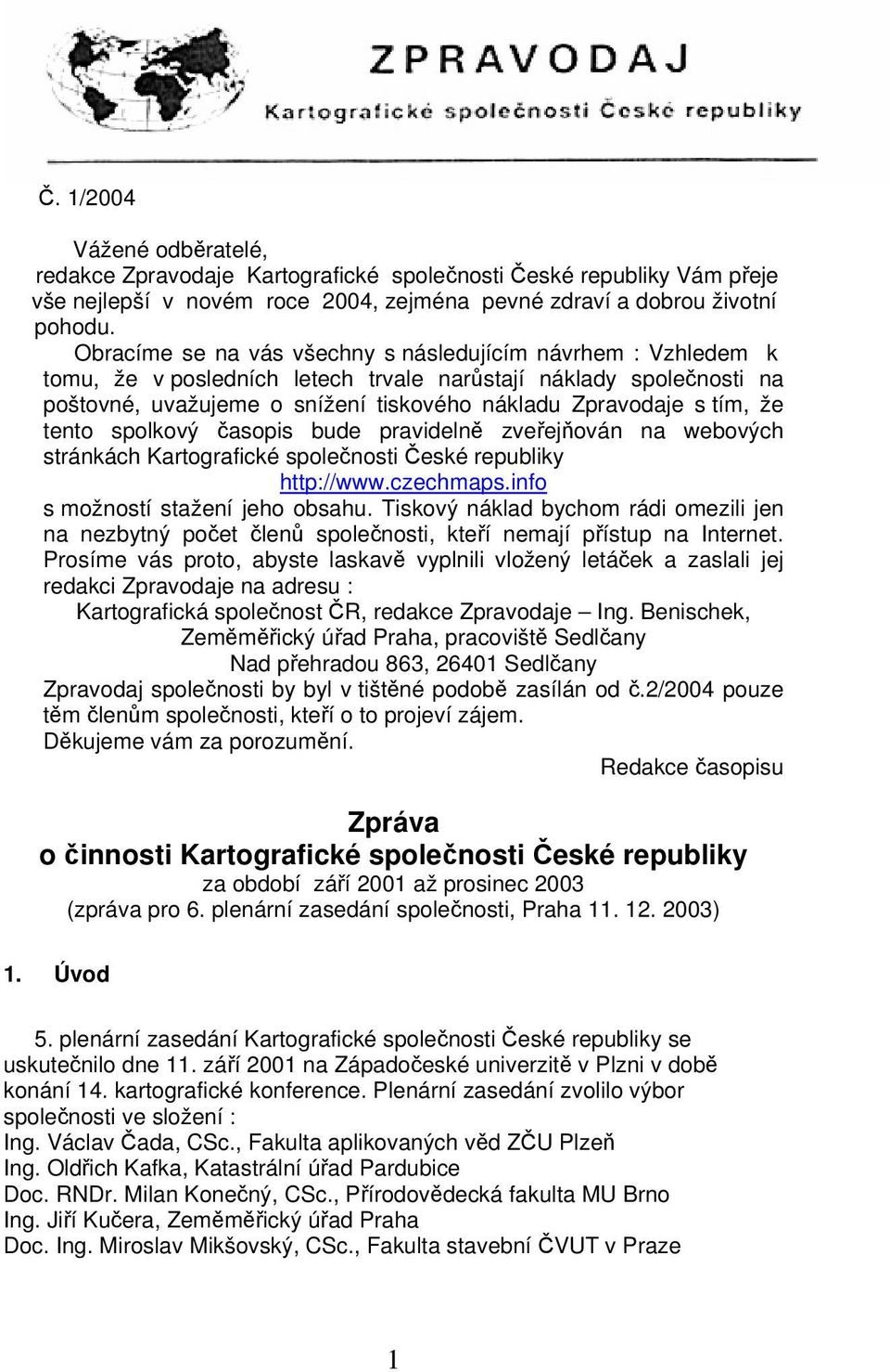 že tento spolkový časopis bude pravidelně zveřejňován na webových stránkách Kartografické společnosti České republiky http://www.czechmaps.info s možností stažení jeho obsahu.