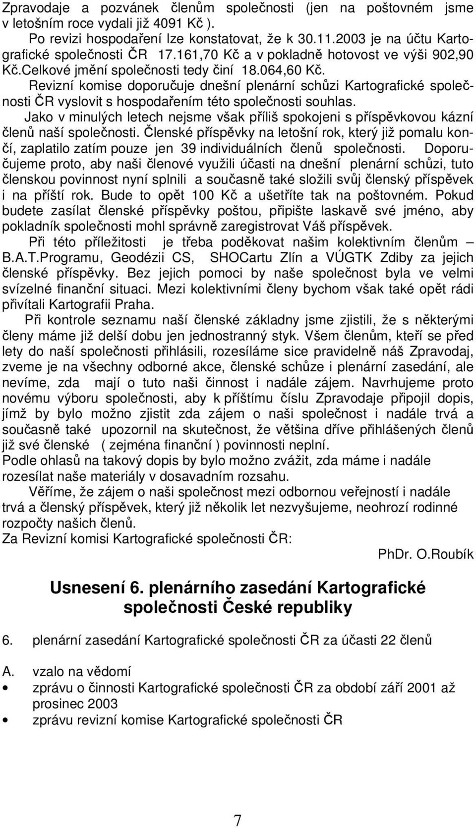 Revizní komise doporučuje dnešní plenární schůzi Kartografické společnosti ČR vyslovit s hospodařením této společnosti souhlas.