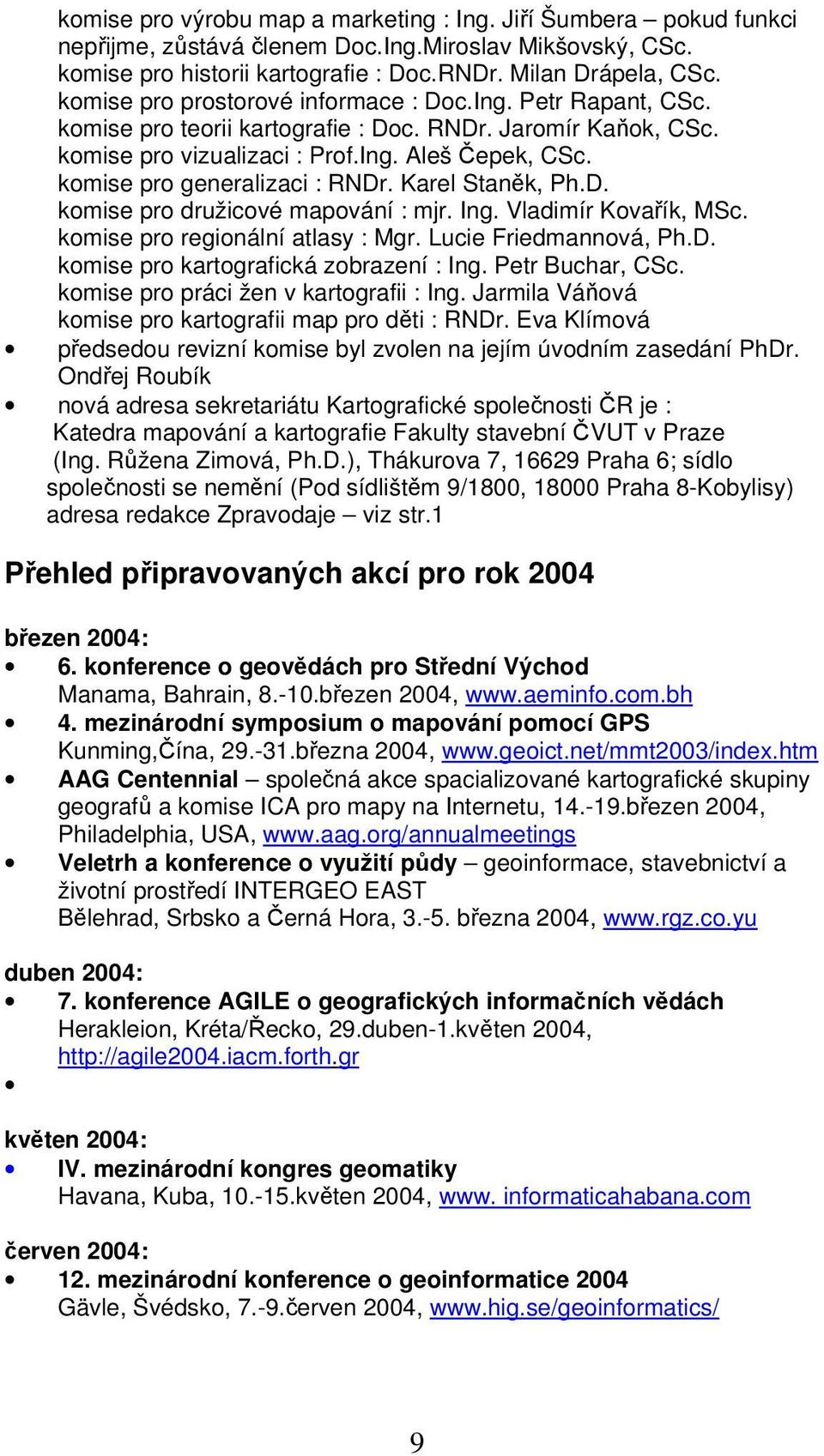 komise pro generalizaci : RNDr. Karel Staněk, Ph.D. komise pro družicové mapování : mjr. Ing. Vladimír Kovařík, MSc. komise pro regionální atlasy : Mgr. Lucie Friedmannová, Ph.D. komise pro kartografická zobrazení : Ing.