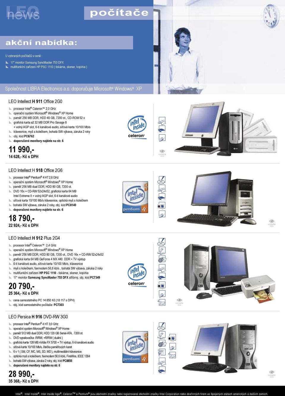 , CD-ROM 52 x x grafická karta až 32 MB DDR Pro Savage 8 x + volný AGP slot, 6-ti kanálové audio, síťová karta 10/100 Mb/s x klávesnice, myš s kolečkem, bohatá SW výbava, záruka 2 roky x obj.