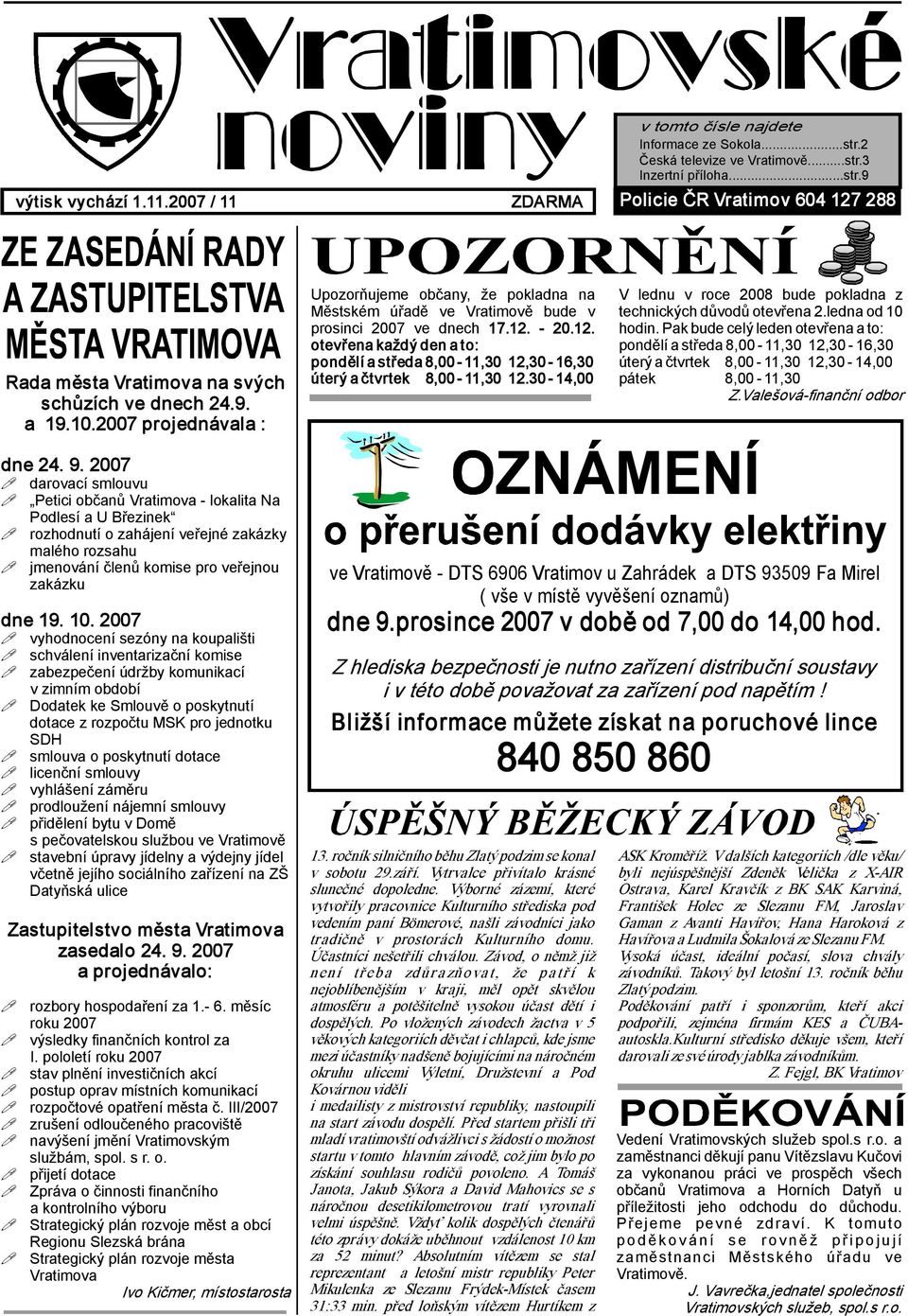 20.12. otevřena každý den a to: pondělí a středa 8,00 11,30 12,30 16,30 úterý a čtvrtek 8,00 11,30 12.30 14,00 V lednu v roce 2008 bude pokladna z technických důvodů otevřena 2.ledna od 10 hodin.