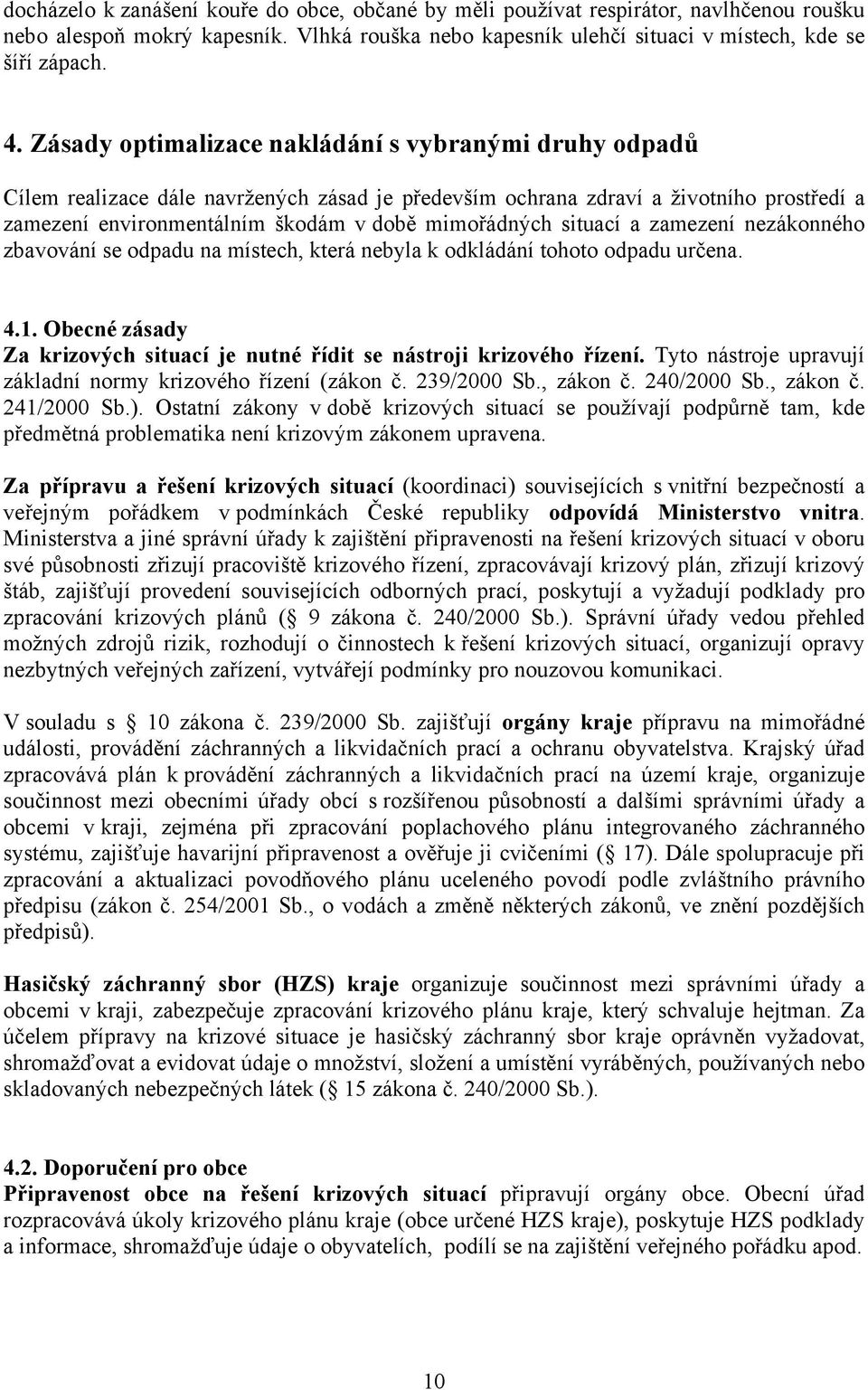 situací a zamezení nezákonného zbavování se odpadu na místech, která nebyla k odkládání tohoto odpadu ur ena. 4.1. Obecné zásady Za krizových situací je nutné ídit se nástroji krizového ízení.