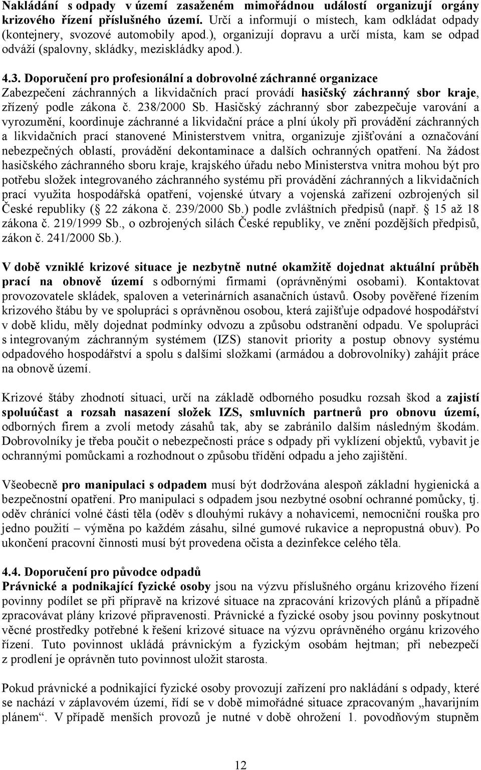 Doporu ení pro profesionální a dobrovolné záchranné organizace Zabezpe ení záchranných a likvida ních prací provádí hasi ský záchranný sbor kraje, z ízený podle zákona. 238/2000 Sb.