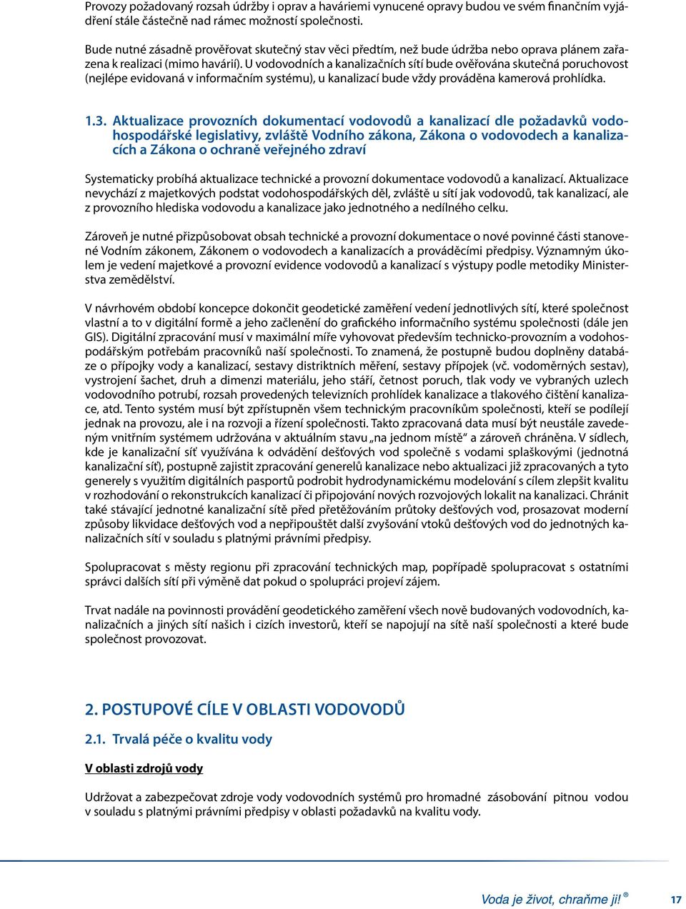 U vodovodních a kanalizačních sítí bude ověřována skutečná poruchovost (nejlépe evidovaná v informačním systému), u kanalizací bude vždy prováděna kamerová prohlídka. 1.3.