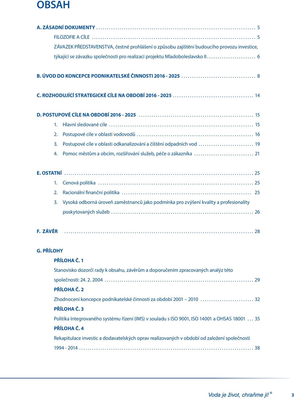 ÚVOD DO KONCEPCE PODNIKATELSKÉ ČINNOSTI 2016-2025.... 8 C. ROZHODUJÍCÍ STRATEGICKÉ CÍLE NA OBDOBÍ 2016-2025.... 14. D. POSTUPOVÉ CÍLE NA OBDOBÍ 2016-2025... 15 1. Hlavní sledované cíle... 15 2.