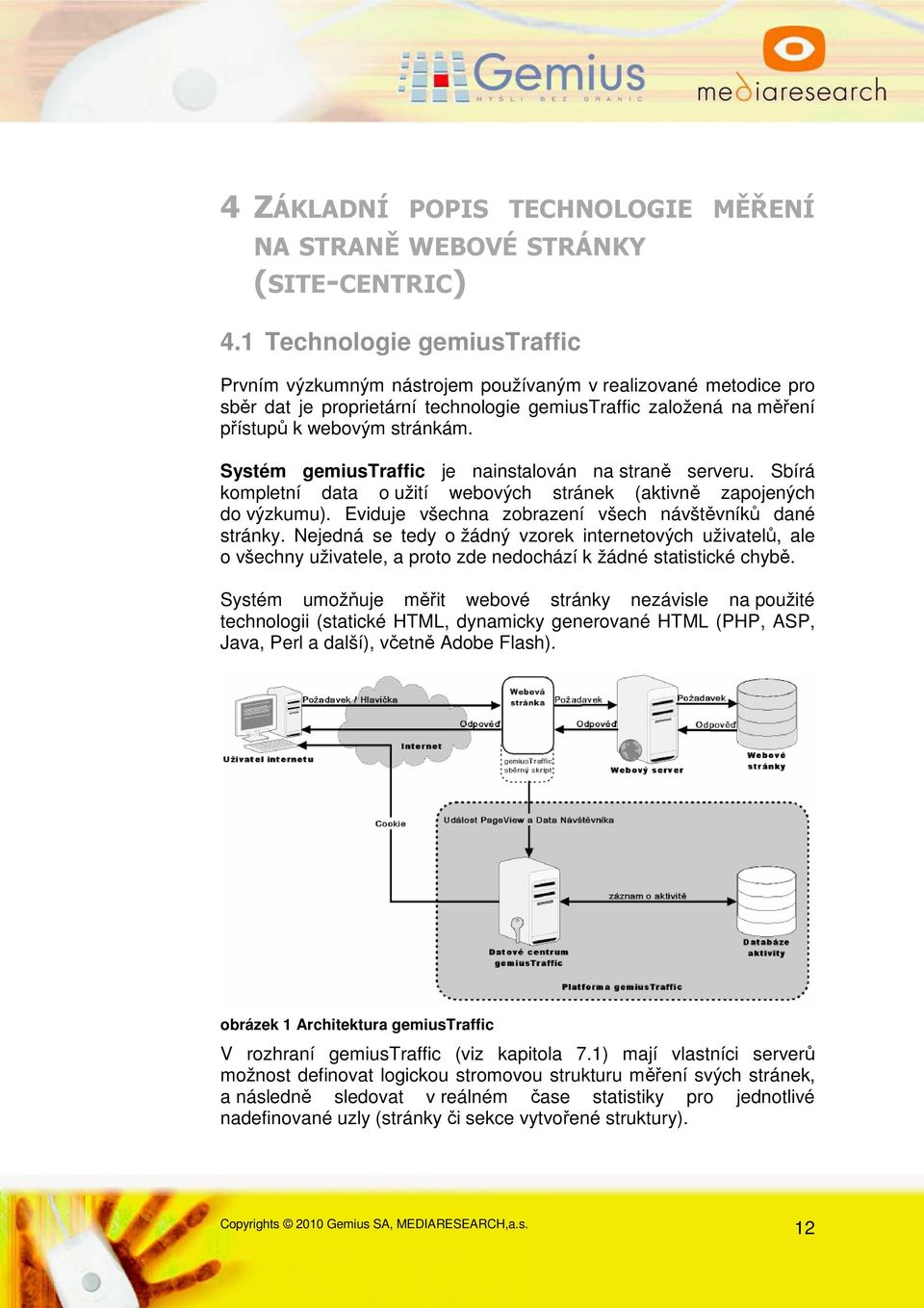 Systém gemiustraffic je nainstalován na straně serveru. Sbírá kompletní data o užití webových stránek (aktivně zapojených do výzkumu). Eviduje všechna zobrazení všech návštěvníků dané stránky.