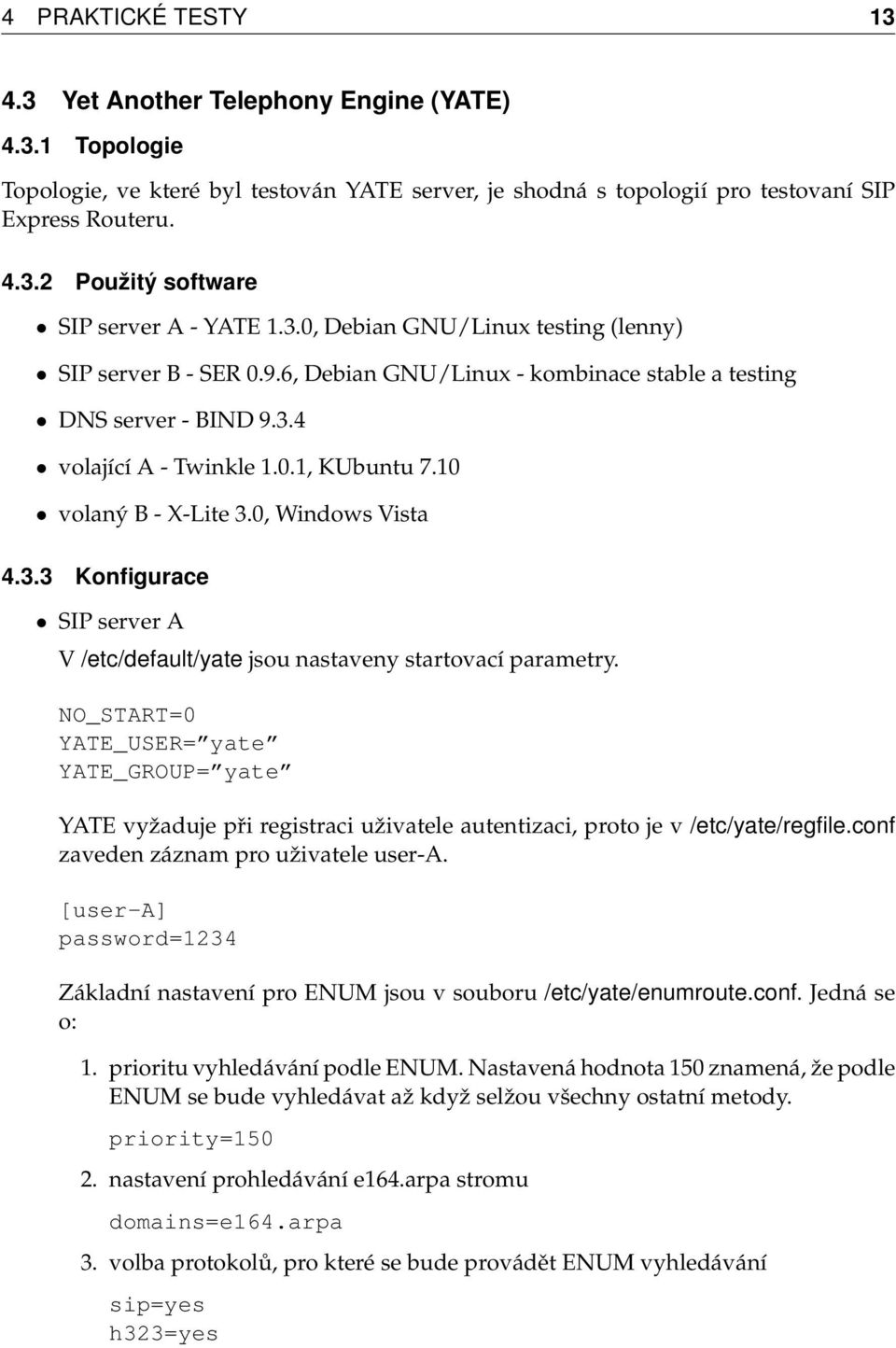 0, Windows Vista 4.3.3 Konfigurace SIP server A V /etc/default/yate jsou nastaveny startovací parametry.
