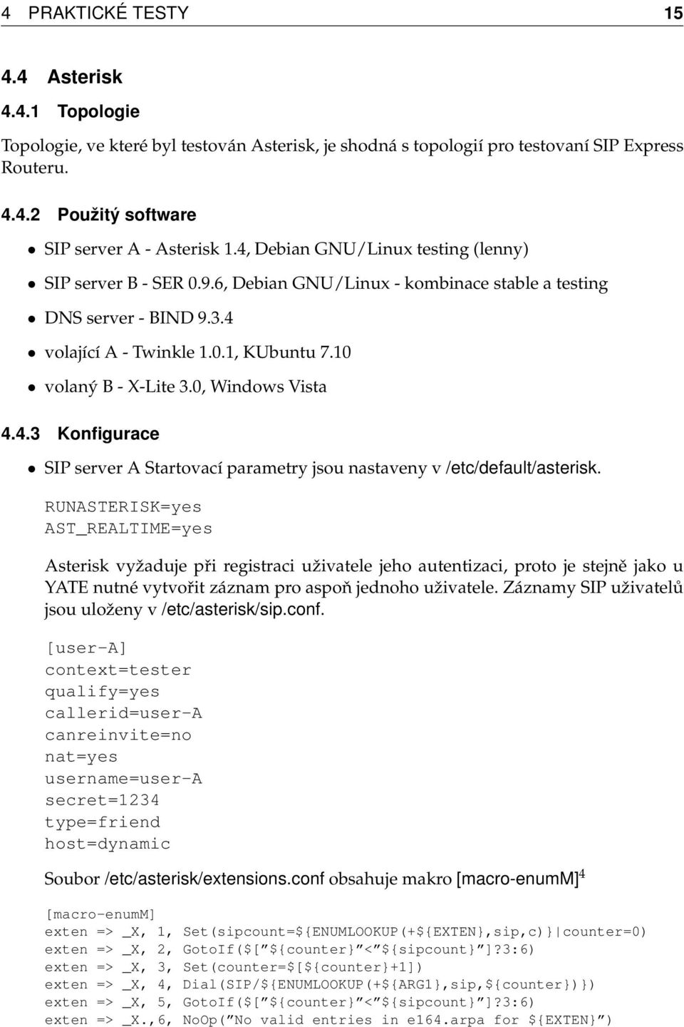 0, Windows Vista 4.4.3 Konfigurace SIP server A Startovací parametry jsou nastaveny v /etc/default/asterisk.
