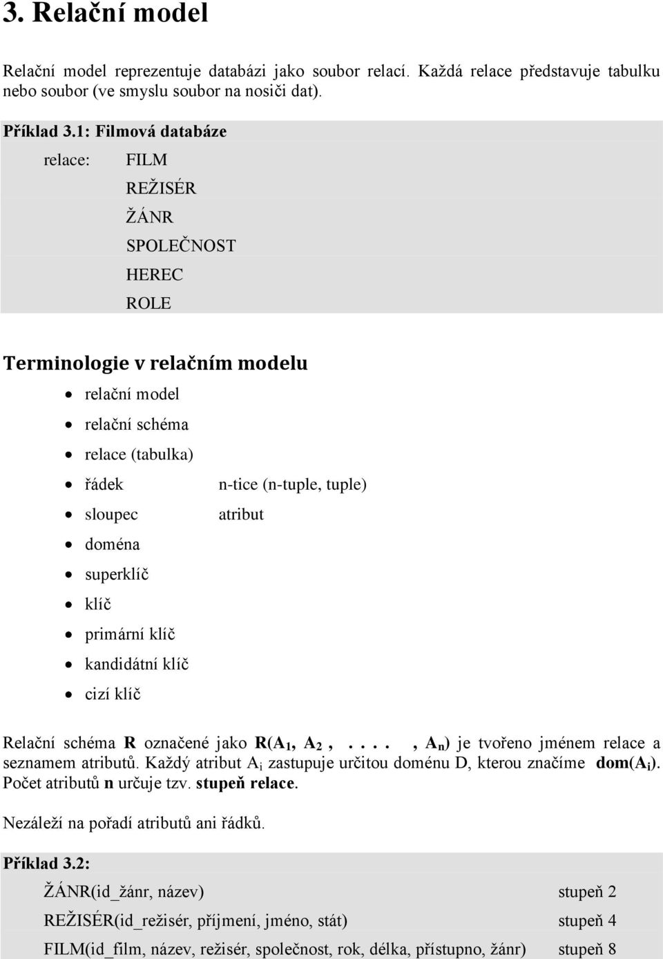 kandidátní klíč cizí klíč n-tice (n-tuple, tuple) atribut Relační schéma R označené jako R(A 1, A 2,...., A n ) je tvořeno jménem relace a seznamem atributů.