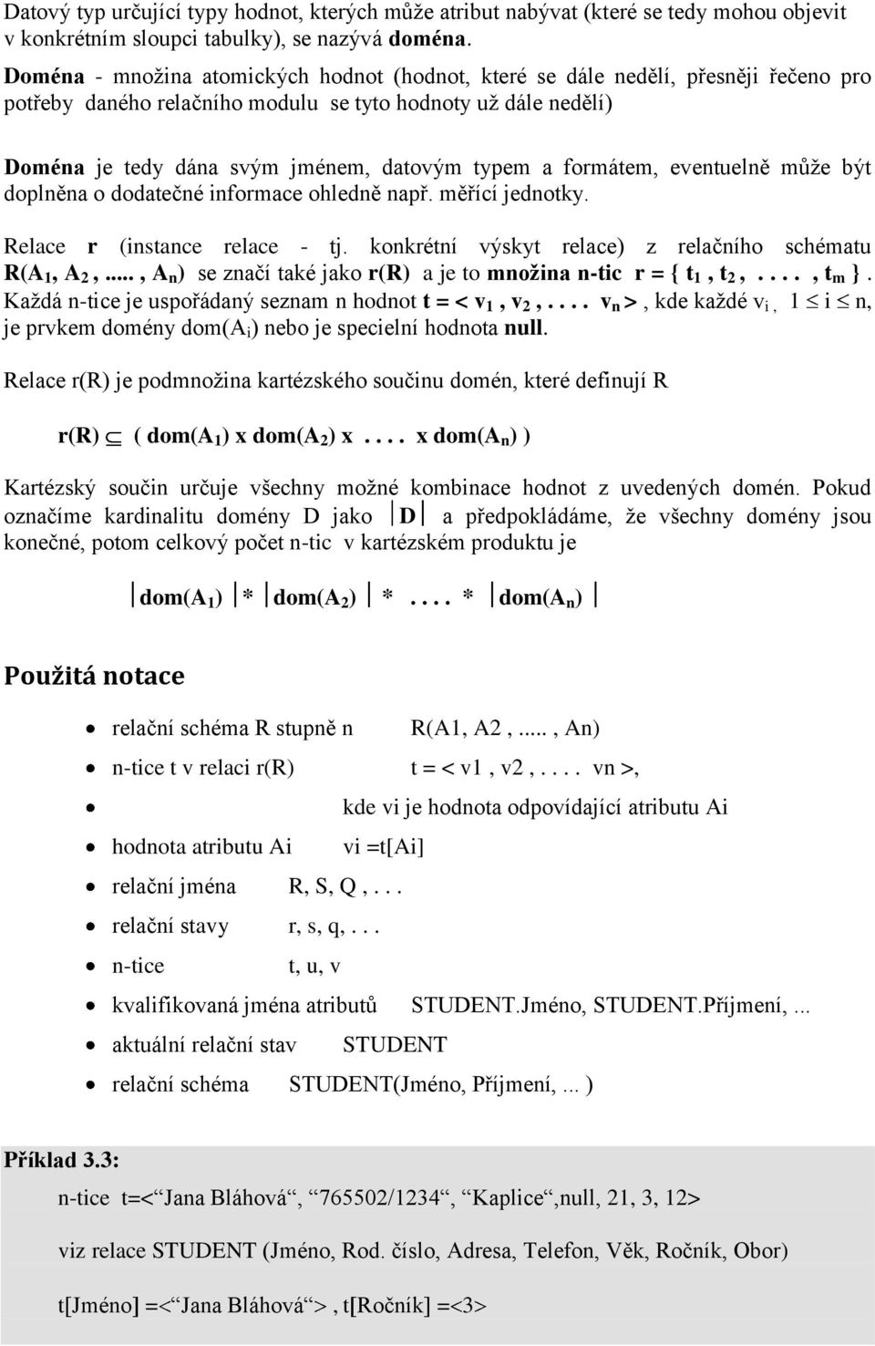 formátem, eventuelně můţe být doplněna o dodatečné informace ohledně např. měřící jednotky. Relace r (instance relace - tj. konkrétní výskyt relace) z relačního schématu R(A 1, A 2,.
