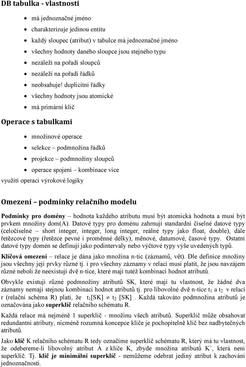 duplicitní řádky všechny hodnoty jsou atomické má primární klíč Operace s tabulkami mnoţinové operace selekce podmnoţina řádků projekce podmnoţiny sloupců operace spojení kombinace více vyuţití