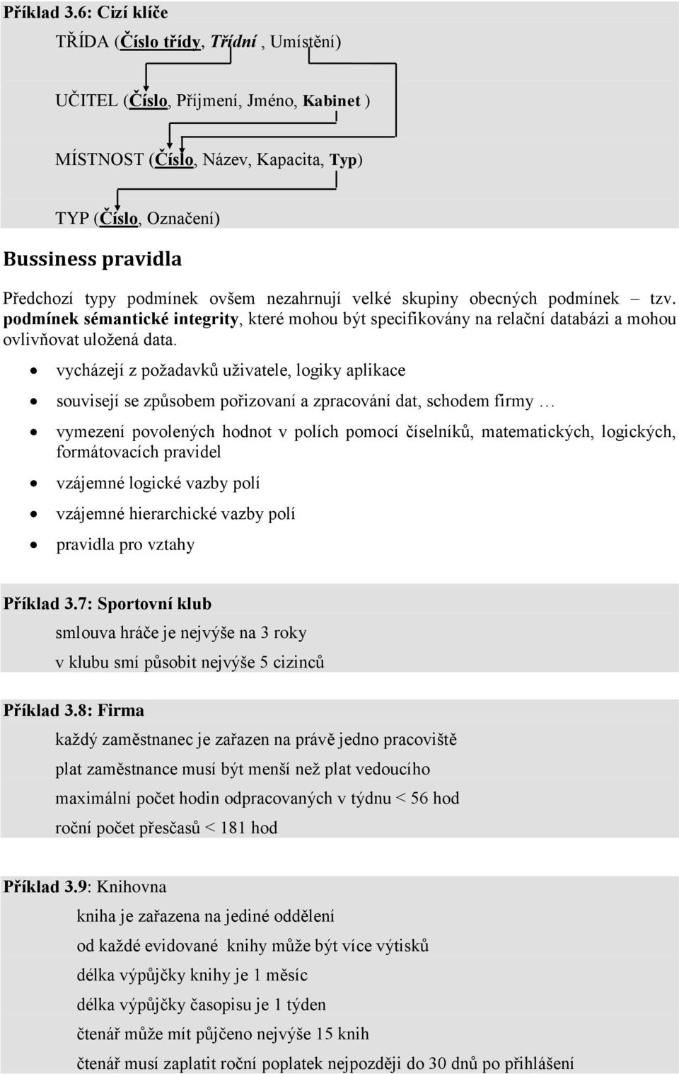 ovšem nezahrnují velké skupiny obecných podmínek tzv. podmínek sémantické integrity, které mohou být specifikovány na relační databázi a mohou ovlivňovat uloţená data.