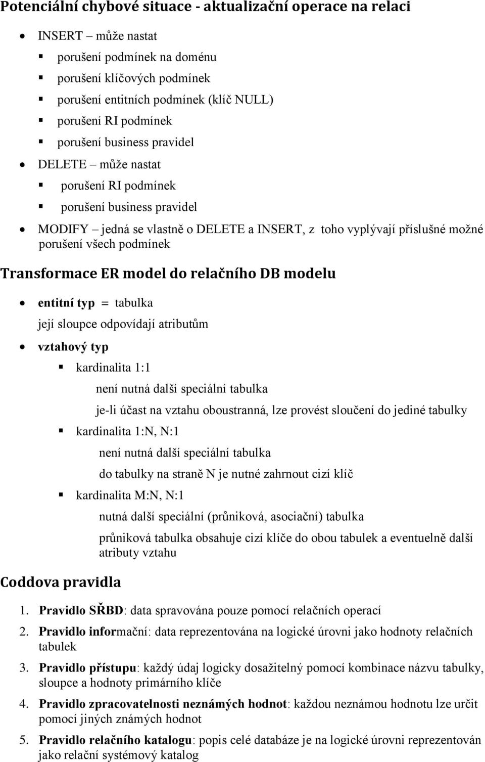 Transformace ER model do relačního DB modelu entitní typ = tabulka její sloupce odpovídají atributům vztahový typ kardinalita 1:1 není nutná další speciální tabulka je-li účast na vztahu oboustranná,