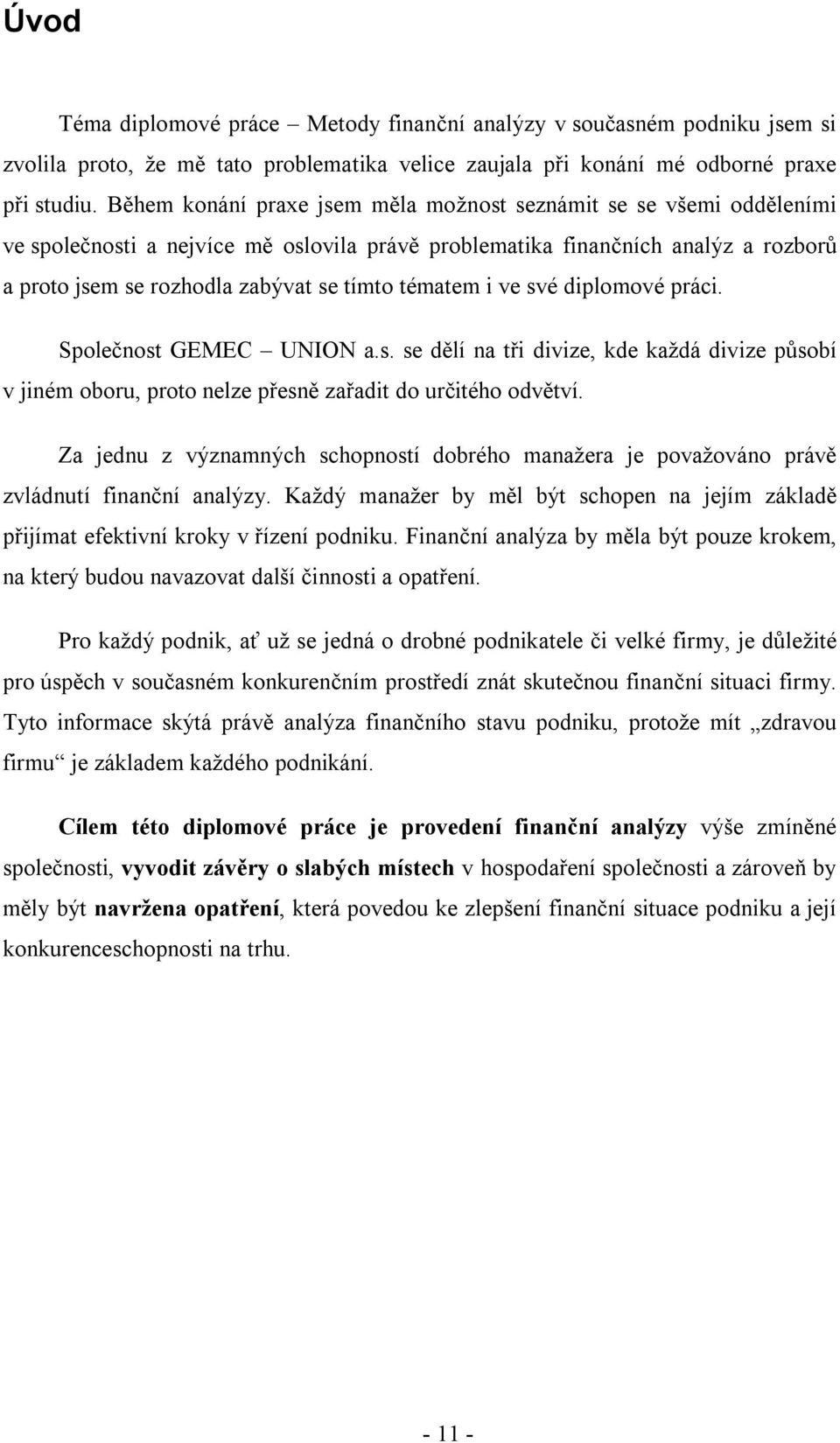 tématem i ve své diplomové práci. Společnost GEMEC UNION a.s. se dělí na tři divize, kde každá divize působí v jiném oboru, proto nelze přesně zařadit do určitého odvětví.