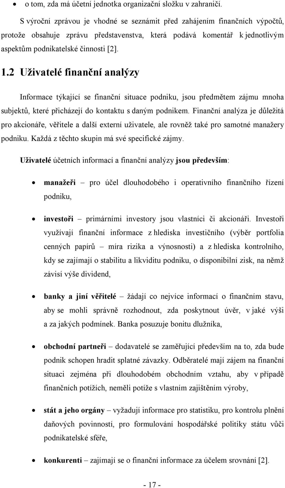 2 Uživatelé finanční analýzy Informace týkající se finanční situace podniku, jsou předmětem zájmu mnoha subjektů, které přicházejí do kontaktu s daným podnikem.