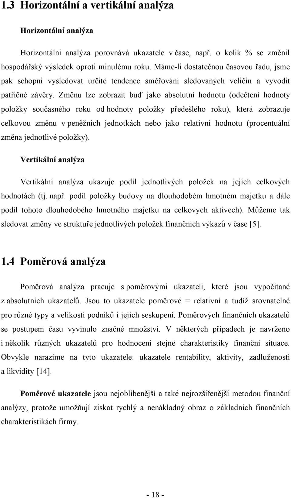 Změnu lze zobrazit buď jako absolutní hodnotu (odečtení hodnoty položky současného roku od hodnoty položky předešlého roku), která zobrazuje celkovou změnu v peněžních jednotkách nebo jako relativní