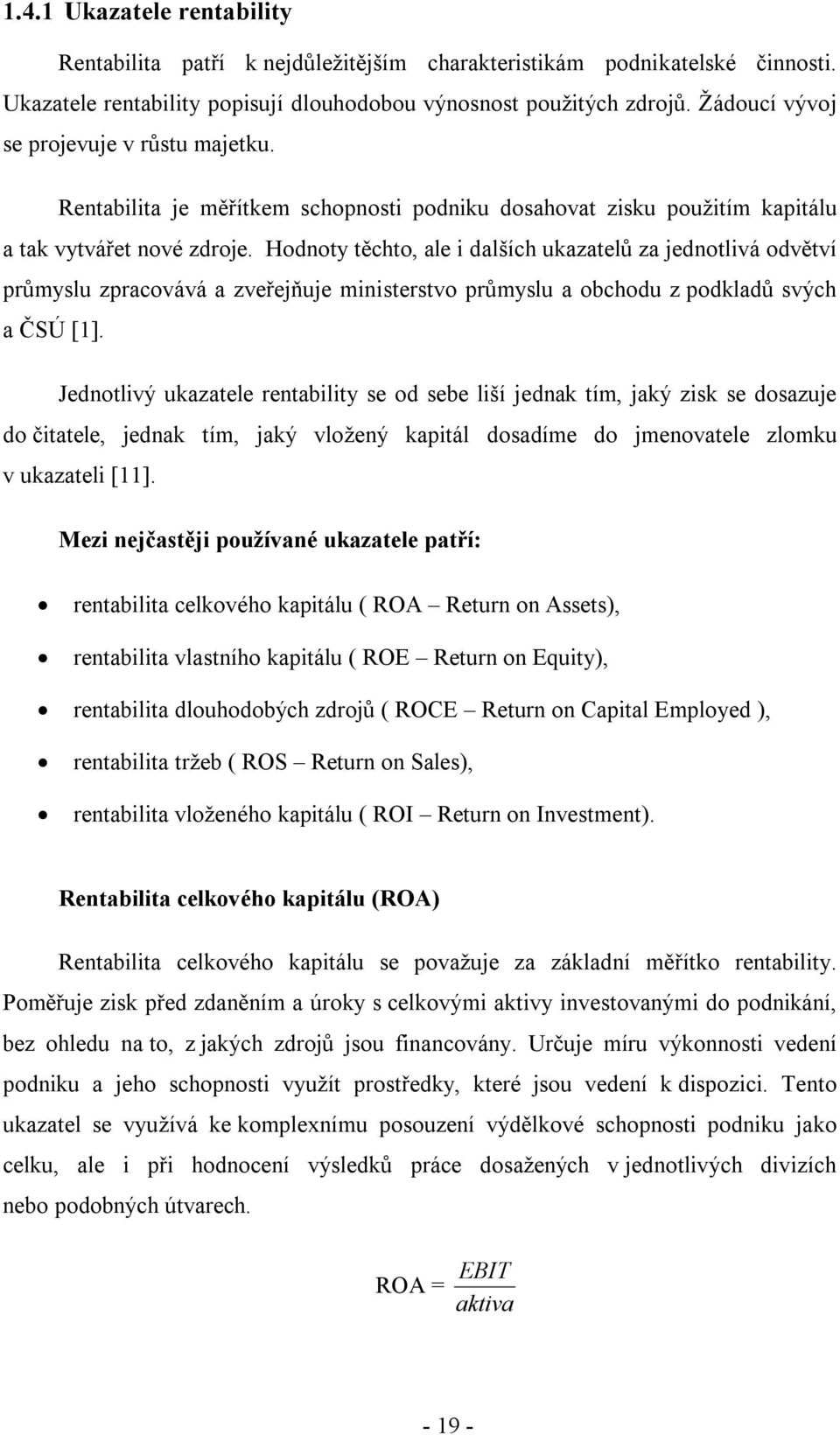 Hodnoty těchto, ale i dalších ukazatelů za jednotlivá odvětví průmyslu zpracovává a zveřejňuje ministerstvo průmyslu a obchodu z podkladů svých a ČSÚ [1].