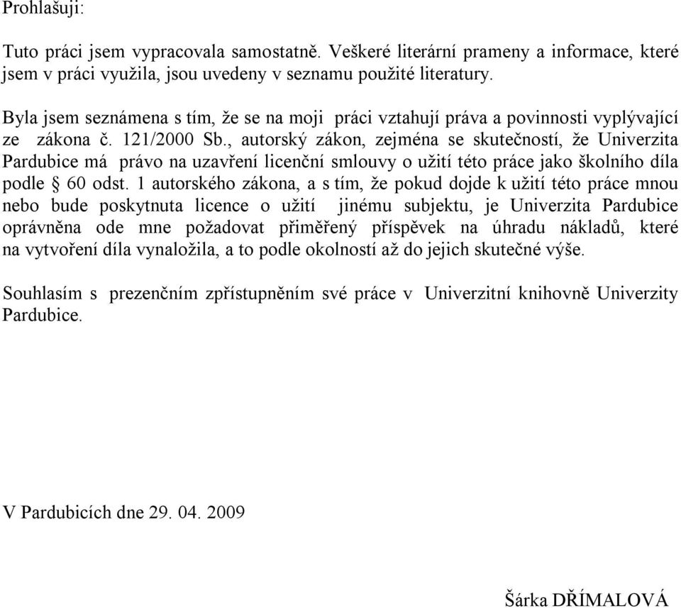 , autorský zákon, zejména se skutečností, že Univerzita Pardubice má právo na uzavření licenční smlouvy o užití této práce jako školního díla podle 60 odst.