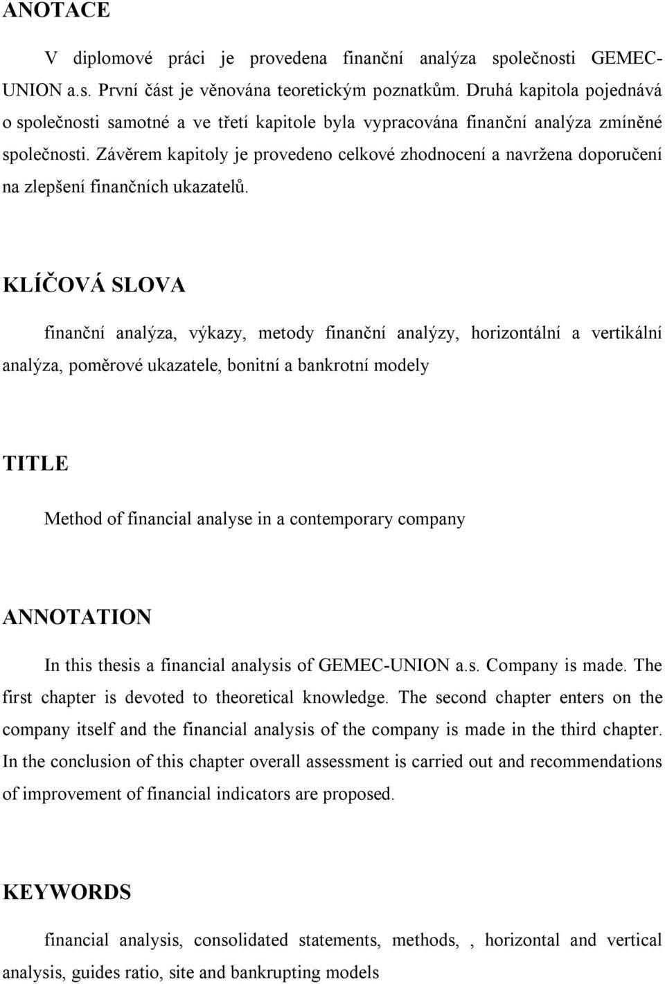 Závěrem kapitoly je provedeno celkové zhodnocení a navržena doporučení na zlepšení finančních ukazatelů.