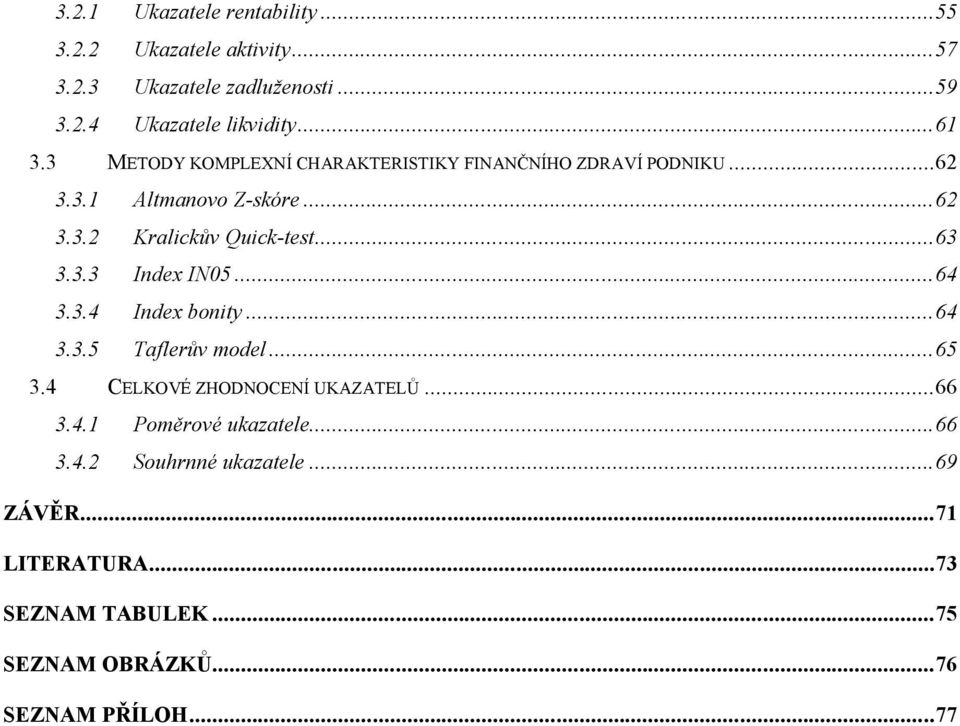 3.3 Index IN05...64 3.3.4 Index bonity...64 3.3.5 Taflerův model...65 3.4 CELKOVÉ ZHODNOCENÍ UKAZATELŮ...66 3.4.1 Poměrové ukazatele.