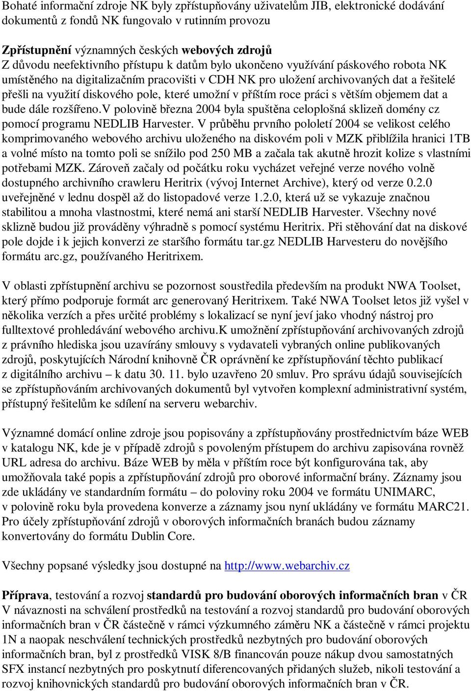 roce práci s vtším objemem dat a bude dále rozšíeno.v polovin bezna 2004 byla spuštna celoplošná sklize domény cz pomocí programu NEDLIB Harvester.