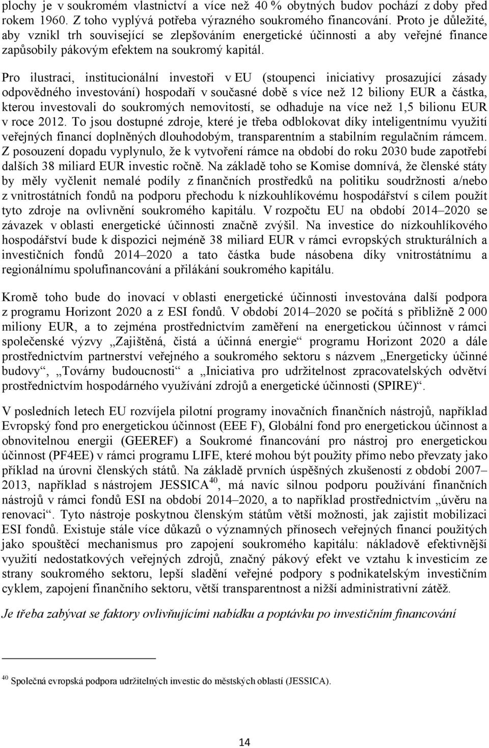 Pro ilustraci, institucionální investoři v EU (stoupenci iniciativy prosazující zásady odpovědného investování) hospodaří v současné době s více než 12 biliony EUR a částka, kterou investovali do