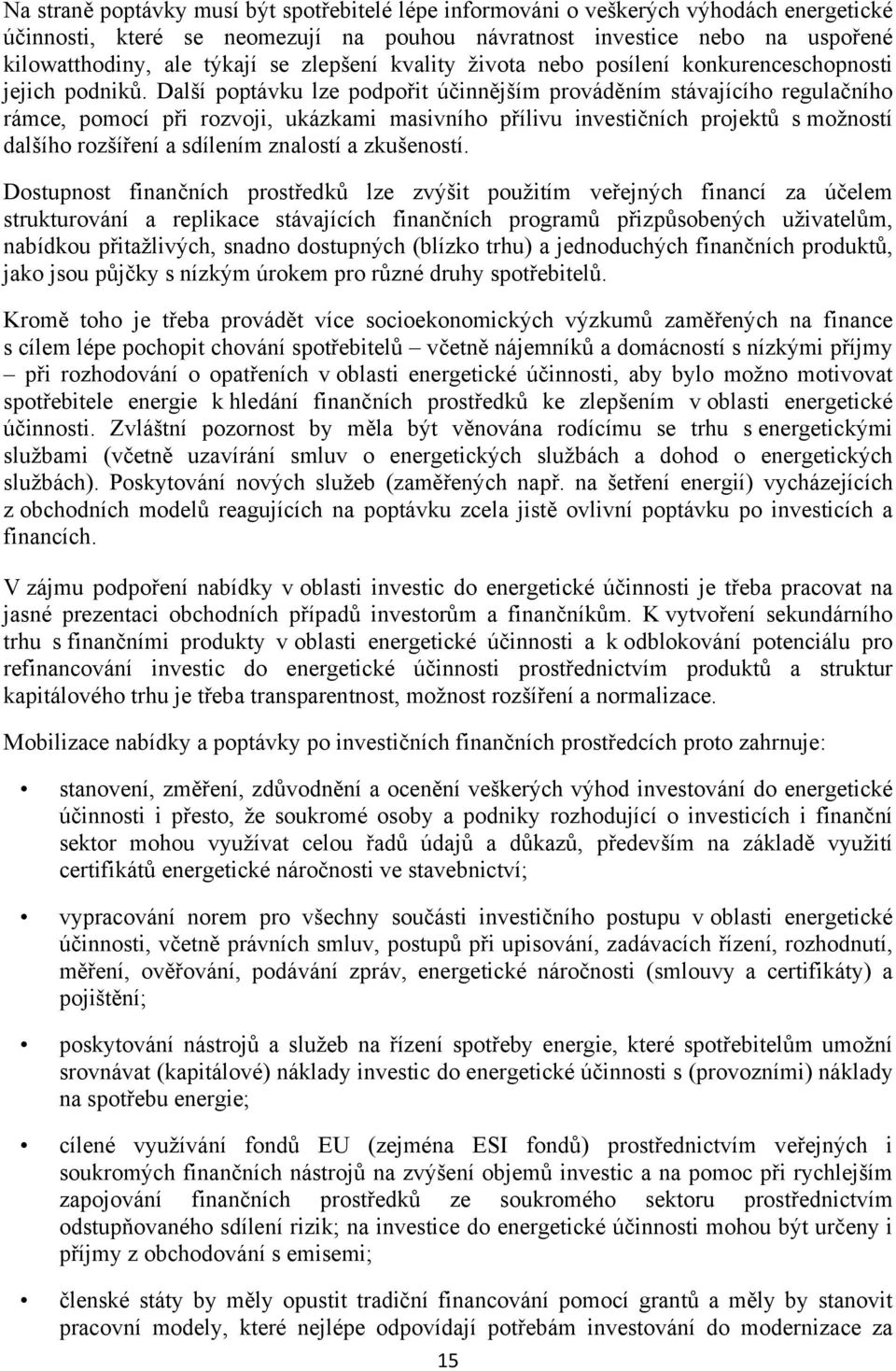 Další poptávku lze podpořit účinnějším prováděním stávajícího regulačního rámce, pomocí při rozvoji, ukázkami masivního přílivu investičních projektů s možností dalšího rozšíření a sdílením znalostí