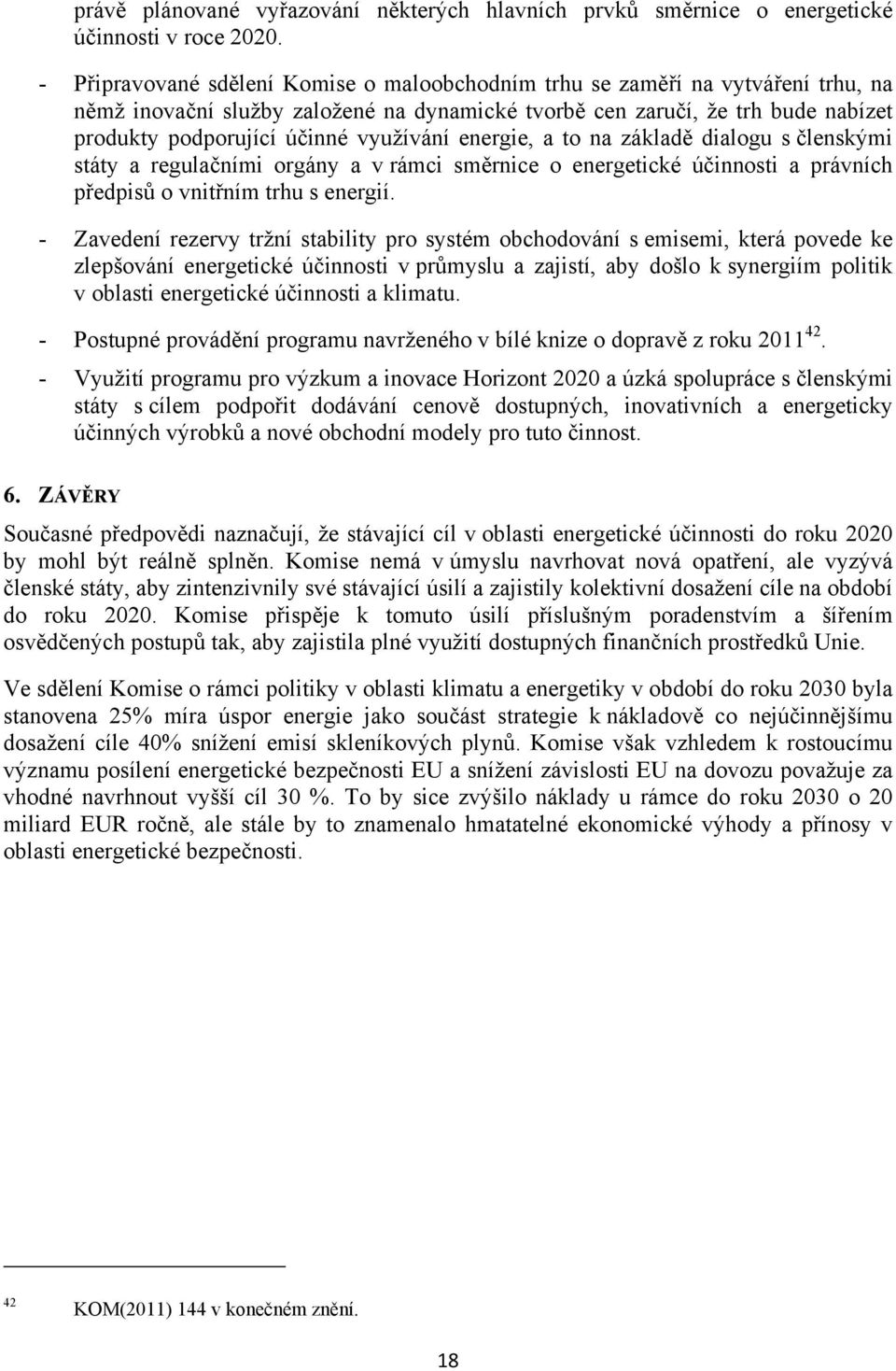 využívání energie, a to na základě dialogu s členskými státy a regulačními orgány a v rámci směrnice o energetické účinnosti a právních předpisů o vnitřním trhu s energií.