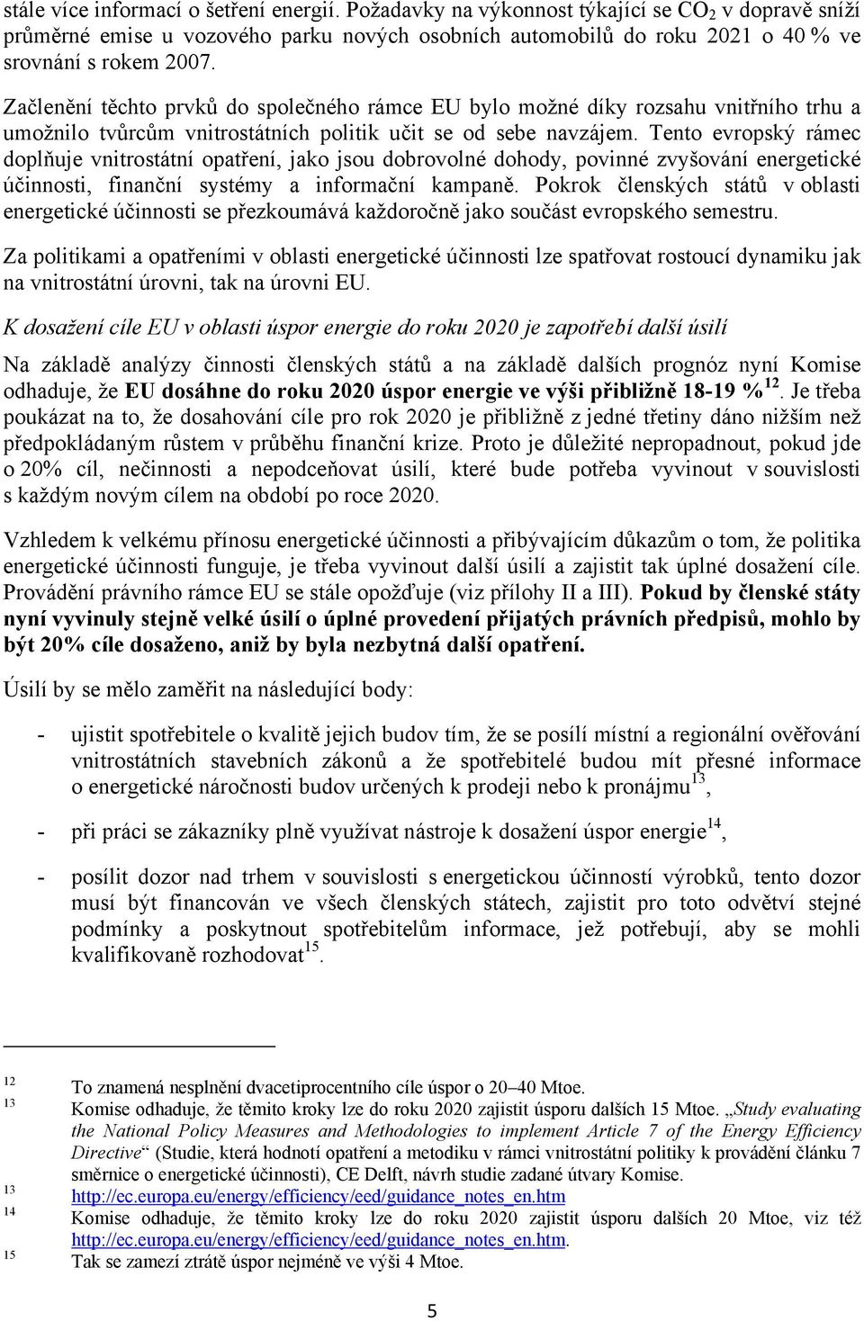 Tento evropský rámec doplňuje vnitrostátní opatření, jako jsou dobrovolné dohody, povinné zvyšování energetické účinnosti, finanční systémy a informační kampaně.