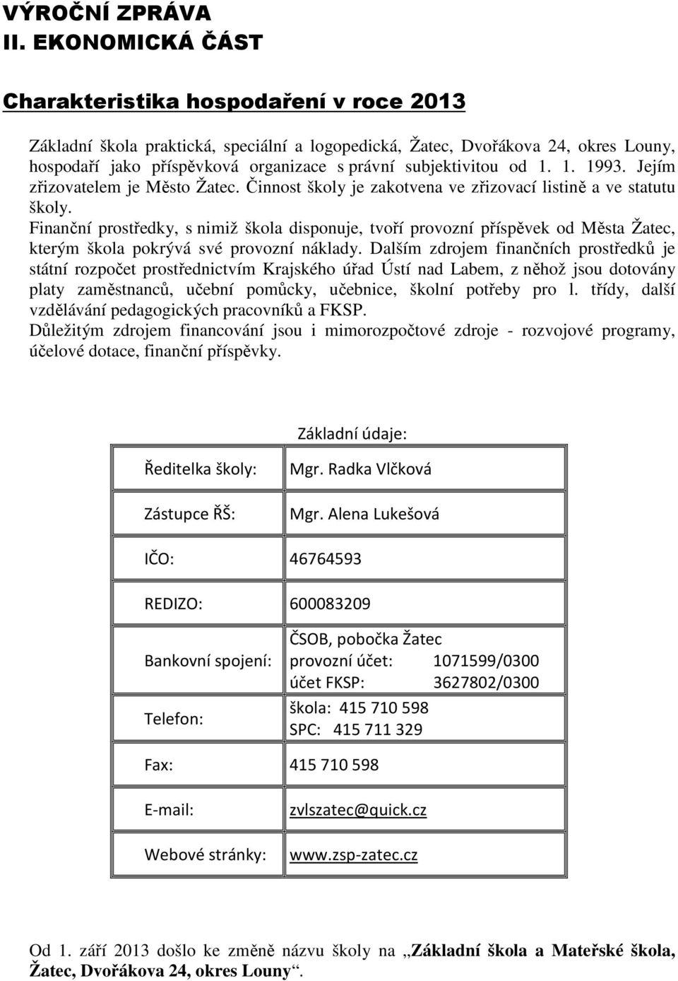subjektivitou od 1. 1. 1993. Jejím zřizovatelem je Město Žatec. Činnost školy je zakotvena ve zřizovací listině a ve statutu školy.