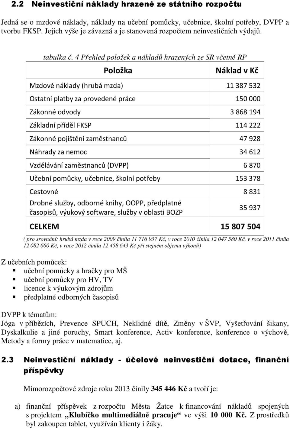 4 Přehled položek a nákladů hrazených ze SR včetně RP Položka Náklad v Kč Mzdové náklady (hrubá mzda) 11 387 532 Ostatní platby za provedené práce 150 000 Zákonné odvody 3 868 194 Základní příděl