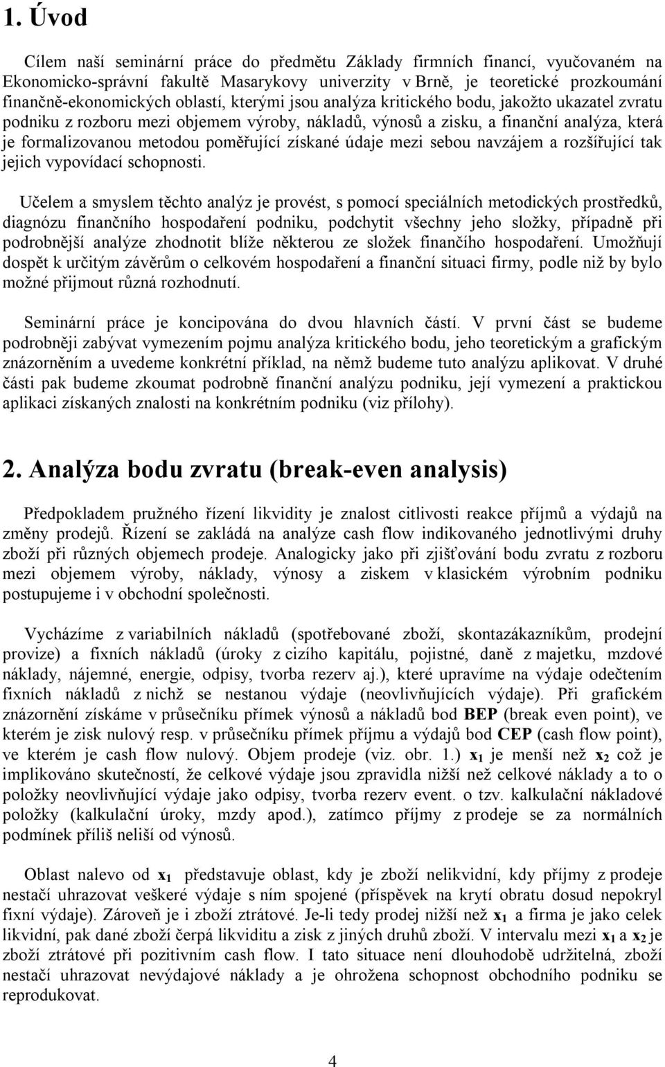 získané údaje mezi sebou navzájem a rozšířující tak jejich vypovídací schopnosti.