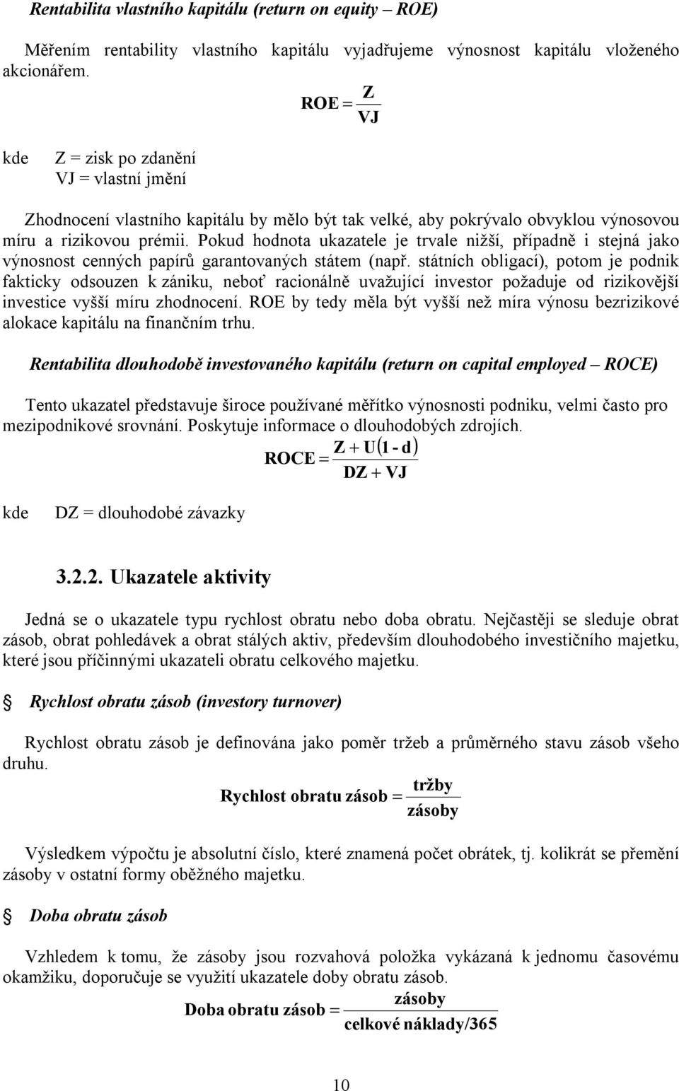 Pokud hodnota ukazatele je trvale nižší, případně i stejná jako výnosnost cenných papírů garantovaných státem (např.