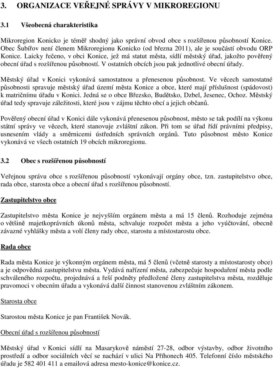 Laicky řečeno, v obci Konice, jež má statut města, sídlí městský úřad, jakožto pověřený obecní úřad s rozšířenou působností. V ostatních obcích jsou pak jednotlivé obecní úřady.