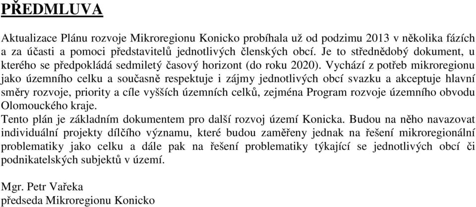 Vychází z potřeb mikroregionu jako územního celku a současně respektuje i zájmy jednotlivých obcí svazku a akceptuje hlavní směry rozvoje, priority a cíle vyšších územních celků, zejména Program