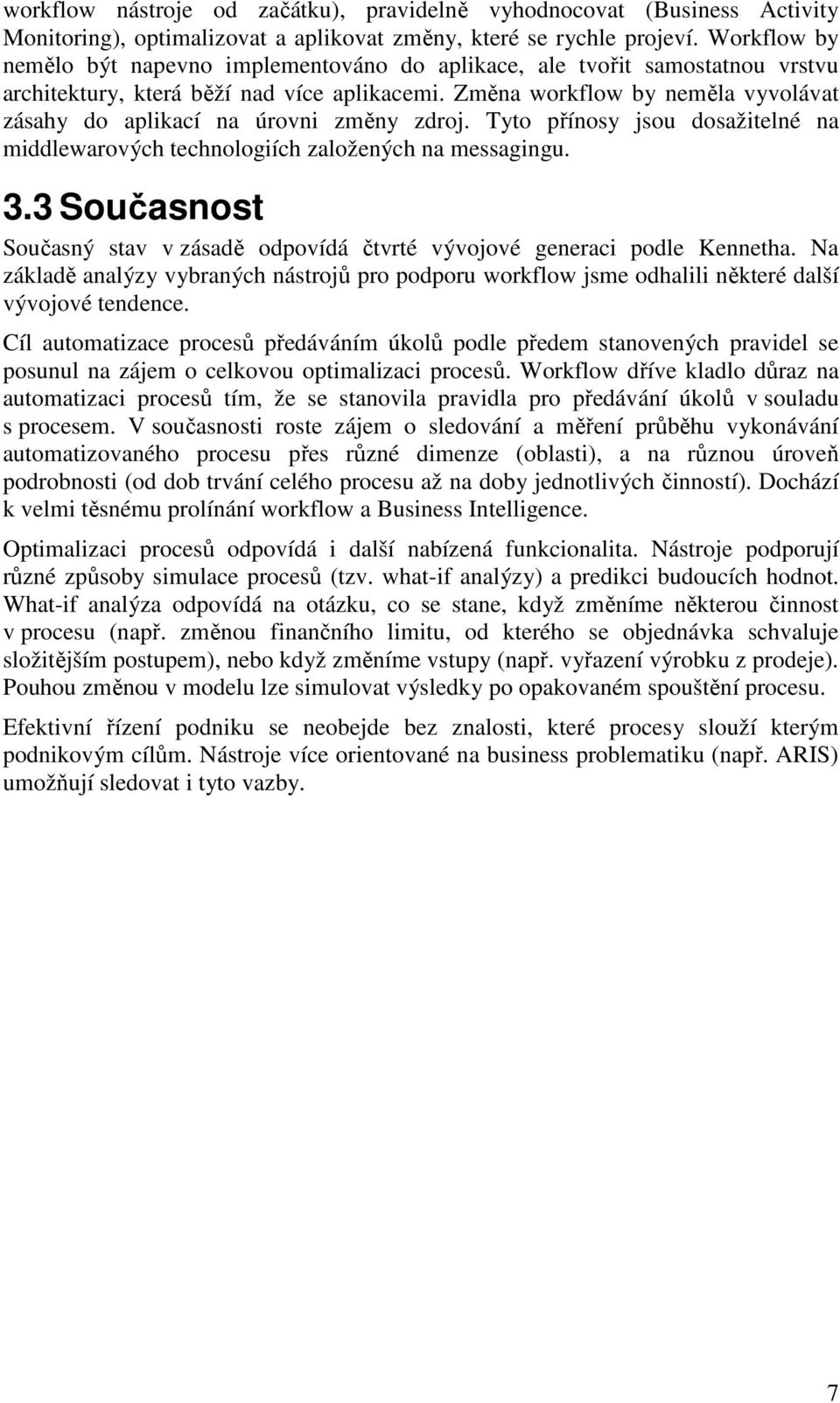 Změna workflow by neměla vyvolávat zásahy do aplikací na úrovni změny zdroj. Tyto přínosy jsou dosažitelné na middlewarových technologiích založených na messagingu. 3.