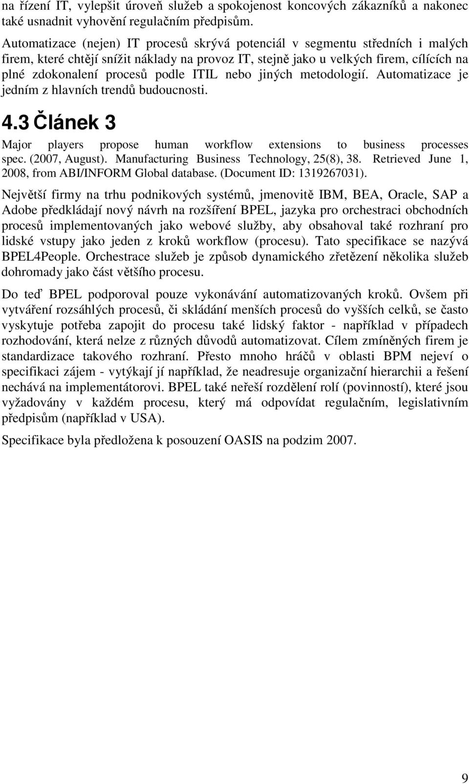 ITIL nebo jiných metodologií. Automatizace je jedním z hlavních trendů budoucnosti. 4.3 Článek 3 Major players propose human workflow extensions to business processes spec. (2007, August).