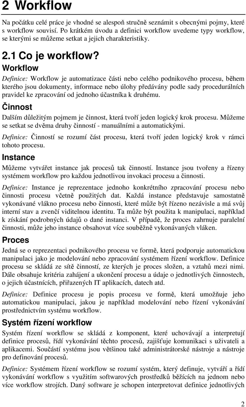 Workflow Definice: Workflow je automatizace části nebo celého podnikového procesu, během kterého jsou dokumenty, informace nebo úlohy předávány podle sady procedurálních pravidel ke zpracování od