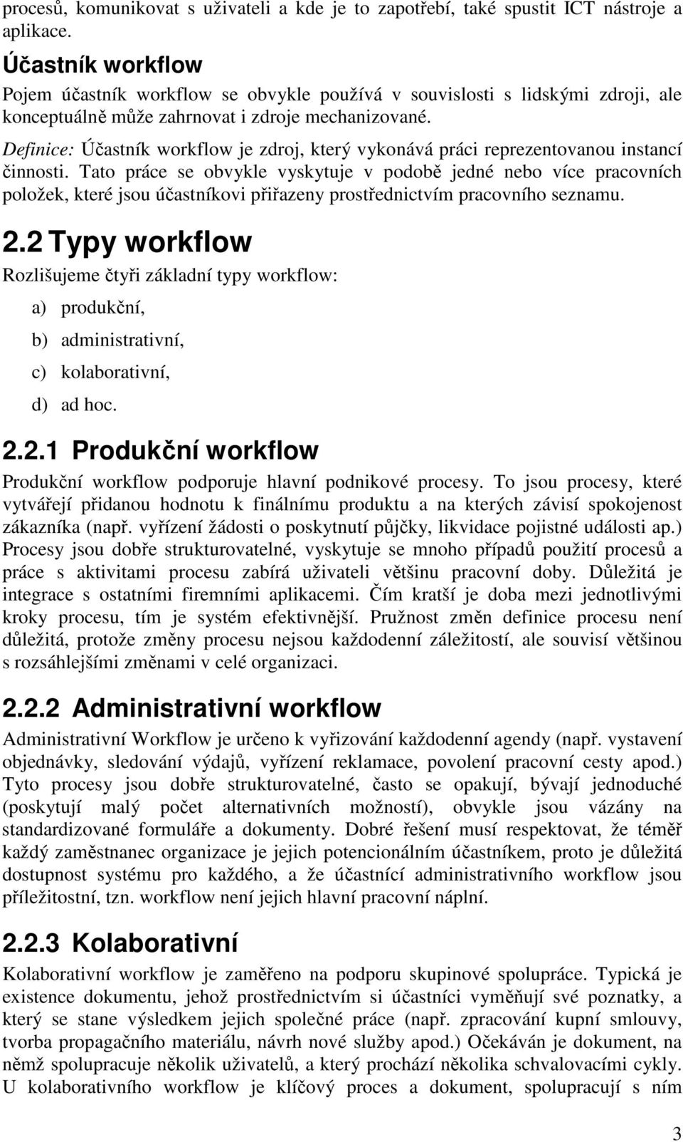 Definice: Účastník workflow je zdroj, který vykonává práci reprezentovanou instancí činnosti.