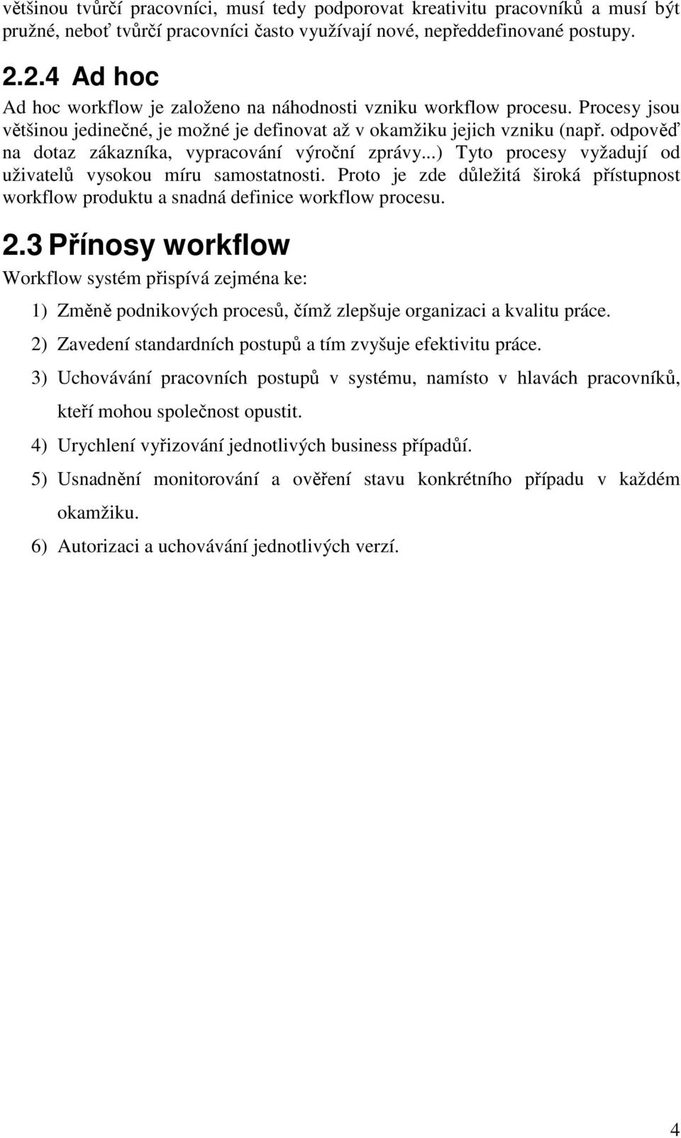 odpověď na dotaz zákazníka, vypracování výroční zprávy...) Tyto procesy vyžadují od uživatelů vysokou míru samostatnosti.