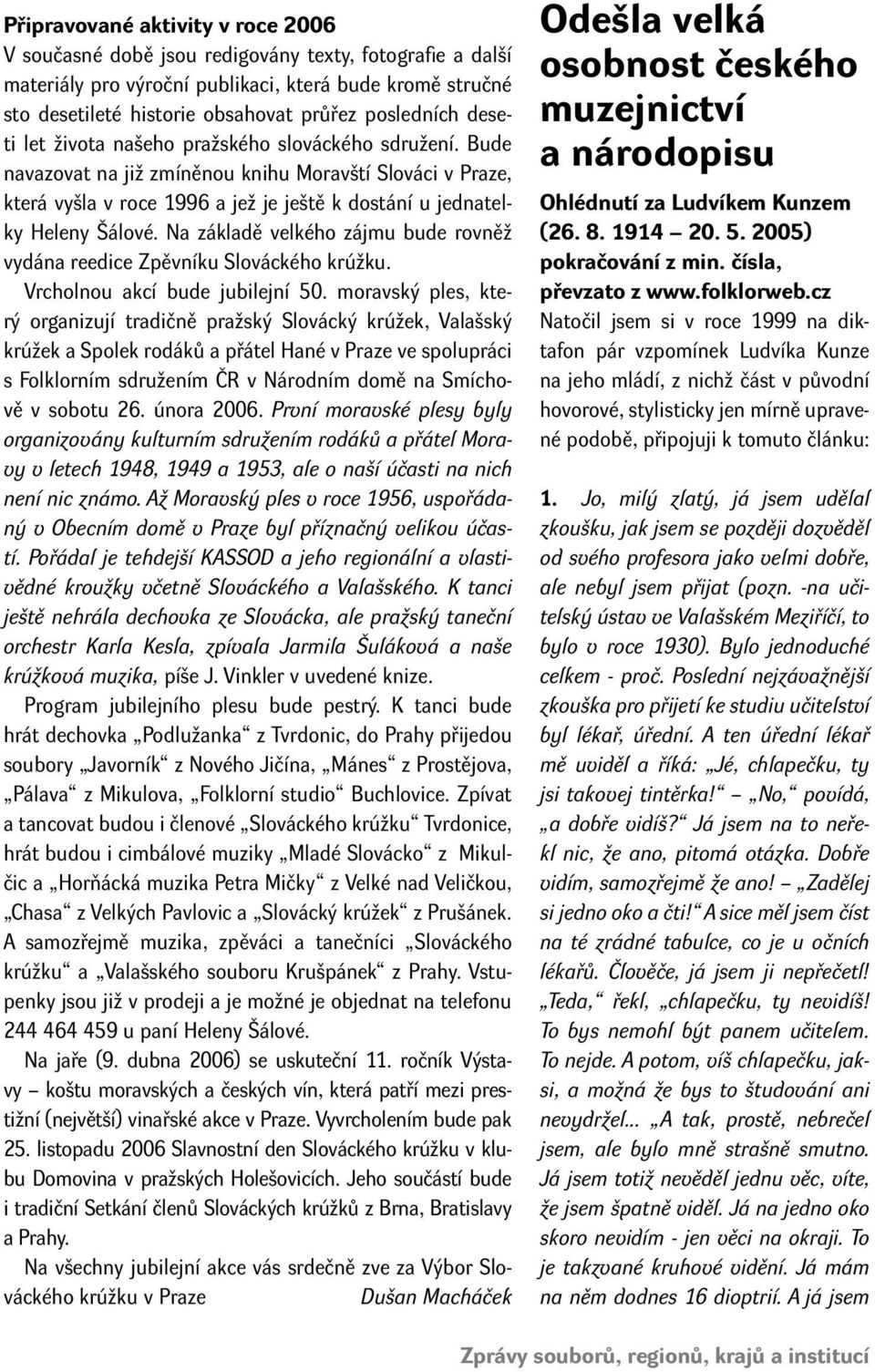 Bude navazovat na již zmíněnou knihu Moravští Slováci v Praze, která vyšla v roce 1996 a jež je ještě k dostání u jednatelky Heleny Šálové.