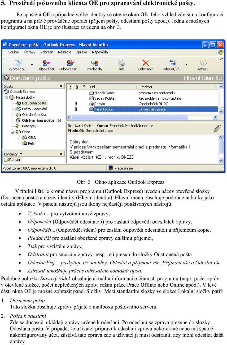 3 Okno aplikace Outlook Express V titulní liště je kromě názvu programu (Outlook Express) uveden název otevřené složky (Doručená pošta) a název identity (Hlavní identita).