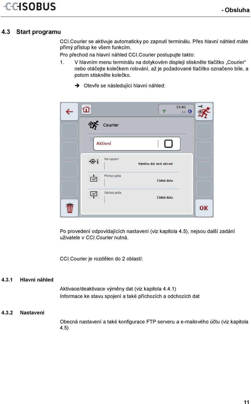 V hlavním menu terminálu na dotykovém displeji stiskněte tlačítko Courier nebo otáčejte kolečkem rolování, až je požadované tlačítko označeno bíle, a potom stiskněte kolečko.