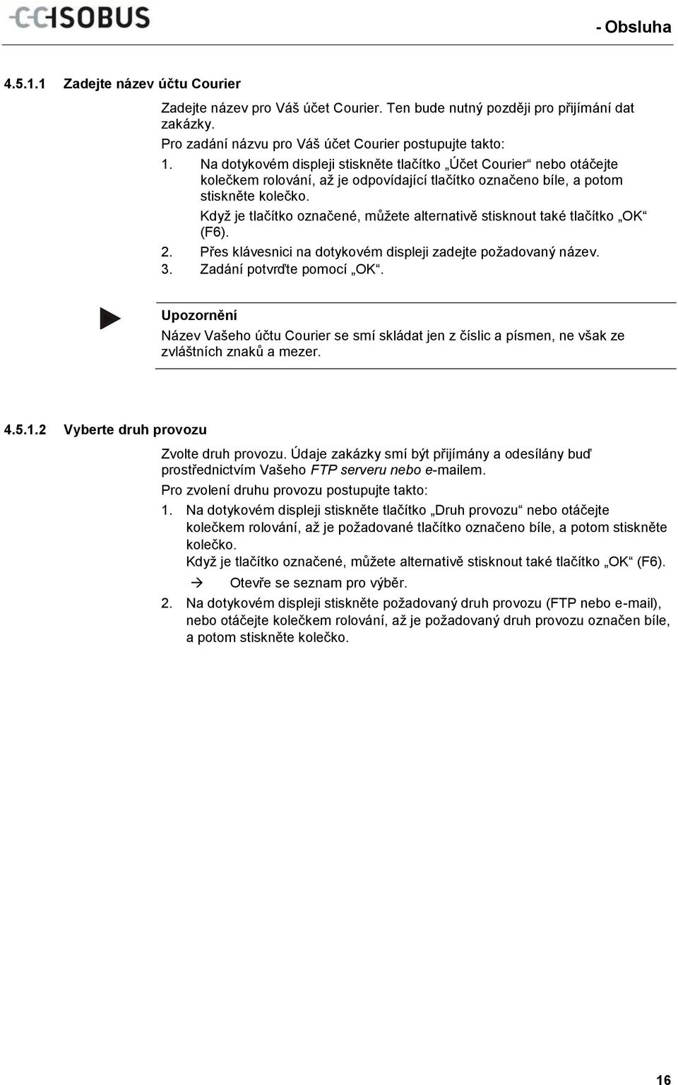 Když je tlačítko označené, můžete alternativě stisknout také tlačítko OK (F6). 2. Přes klávesnici na dotykovém displeji zadejte požadovaný název. 3. Zadání potvrďte pomocí OK.